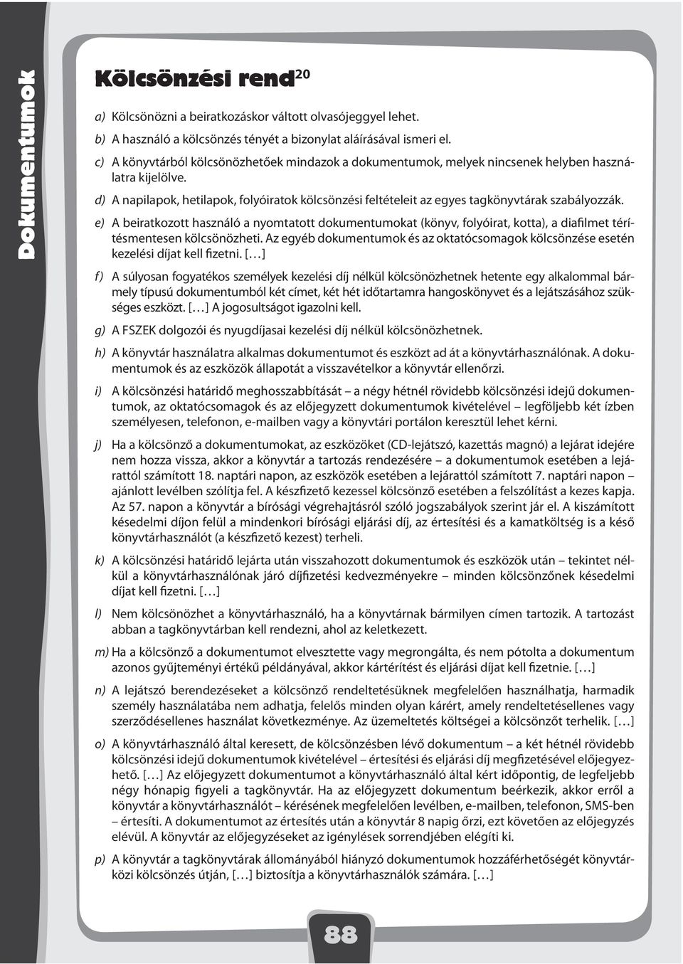 d) napilapok, hetilapok, folyóiratok kölcsönzési feltételeit az egyes tagkönyvtárak szabályozzák.