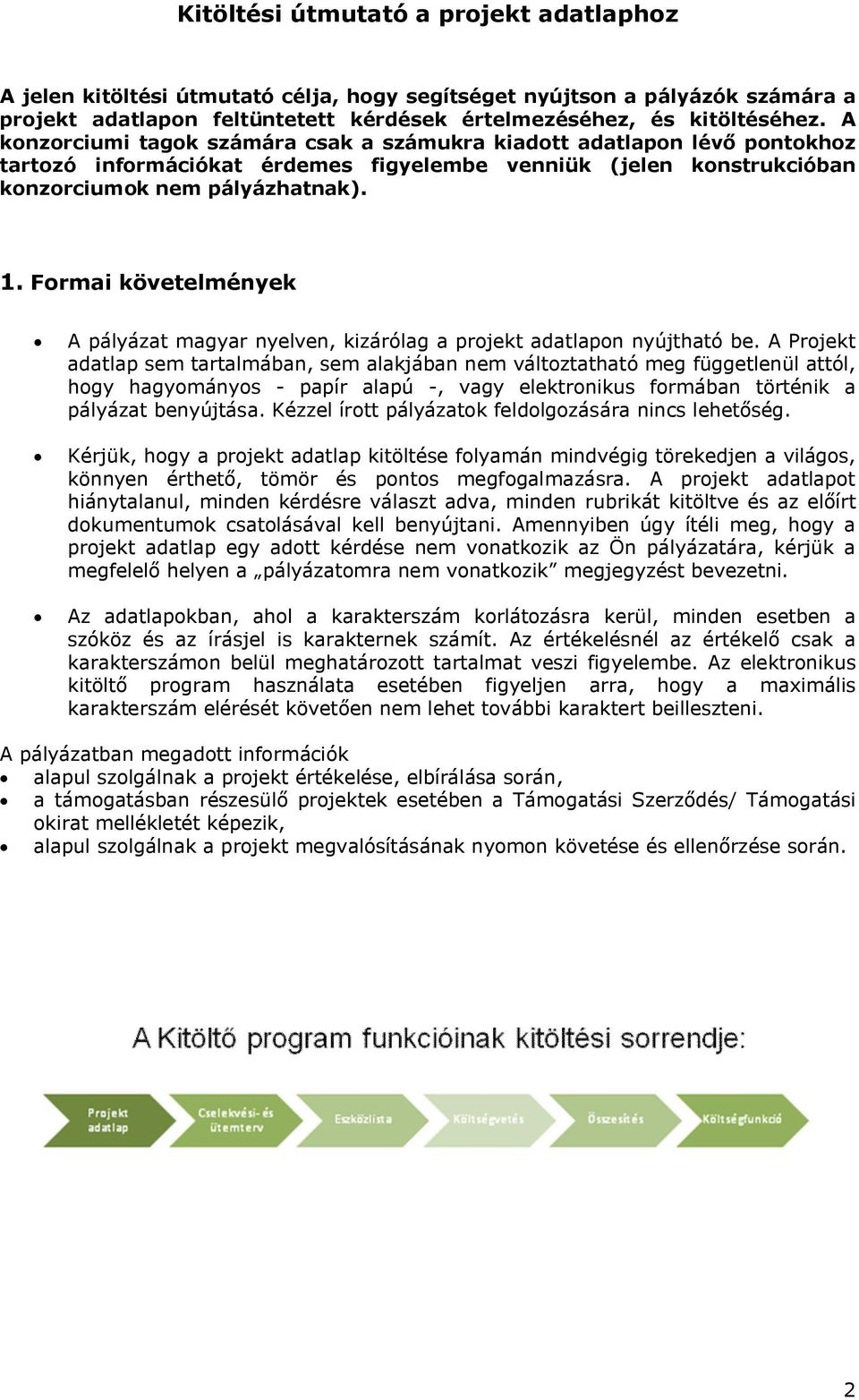 Formai követelmények A pályázat magyar nyelven, kizárólag a projekt adatlapon nyújtható be.