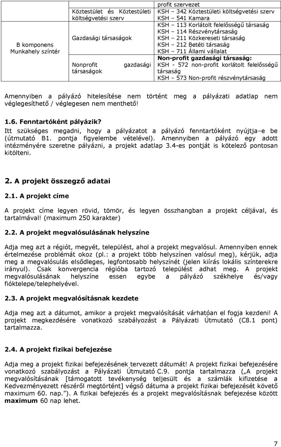 573 Non-profit részvénytársaság Amennyiben a pályázó hitelesítése nem történt meg a pályázati adatlap nem véglegesíthető / véglegesen nem menthető! 1.6. Fenntartóként pályázik?