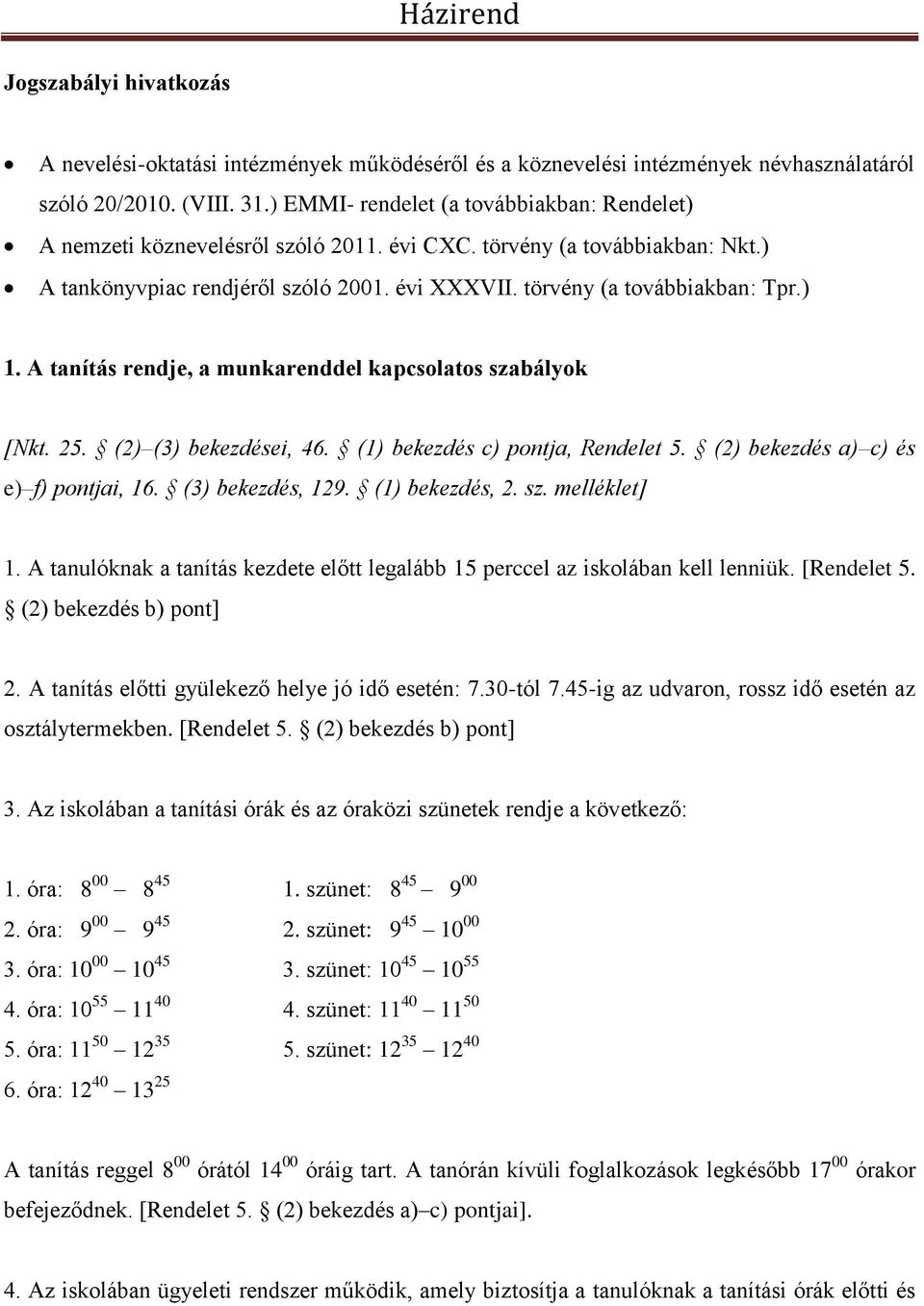 ) 1. A tanítás rendje, a munkarenddel kapcsolatos szabályok [Nkt. 25. (2) (3) bekezdései, 46. (1) bekezdés c) pontja, Rendelet 5. (2) bekezdés a) c) és e) f) pontjai, 16. (3) bekezdés, 129.