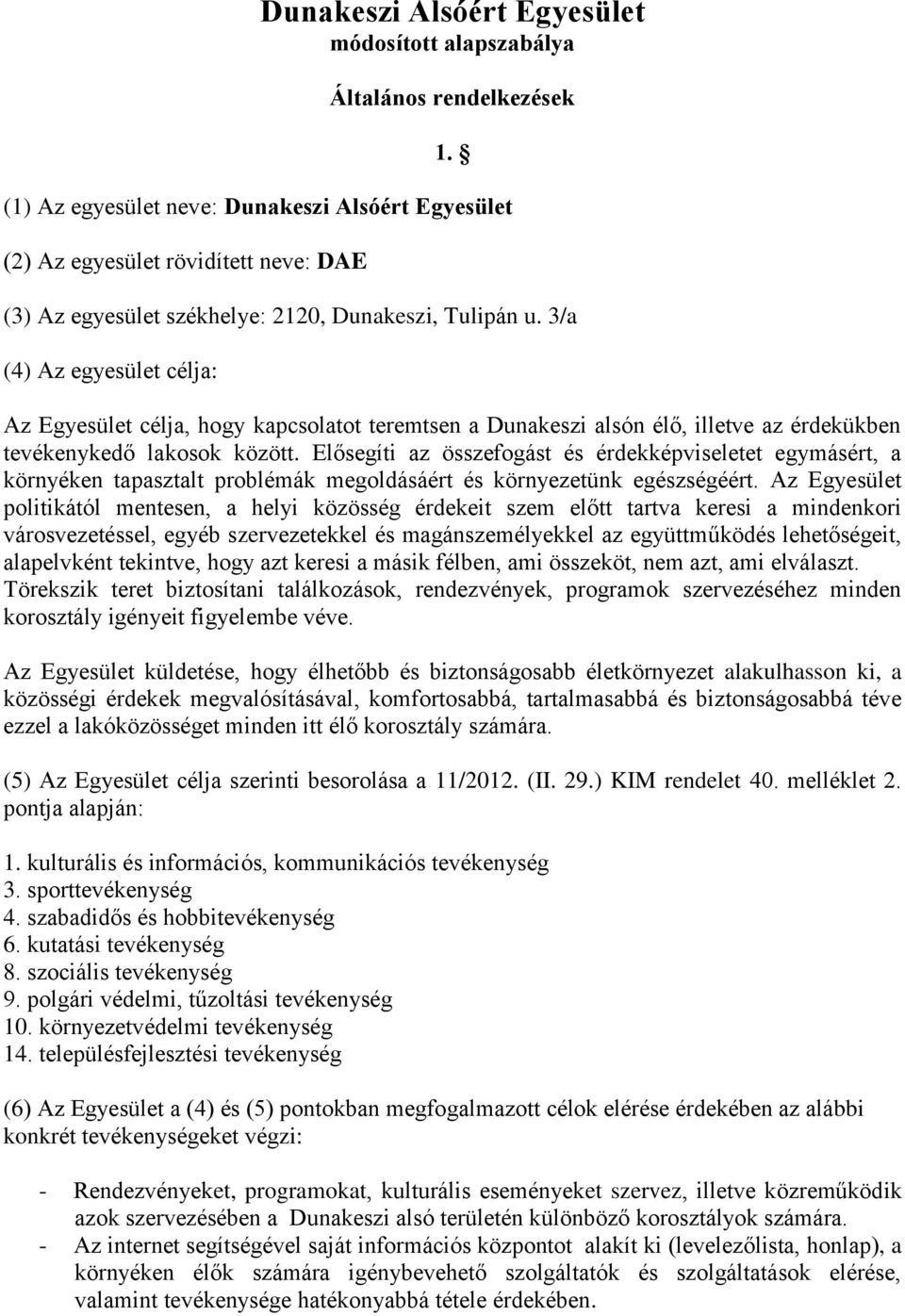 3/a (4) Az egyesület célja: Az Egyesület célja, hogy kapcsolatot teremtsen a Dunakeszi alsón élő, illetve az érdekükben tevékenykedő lakosok között.