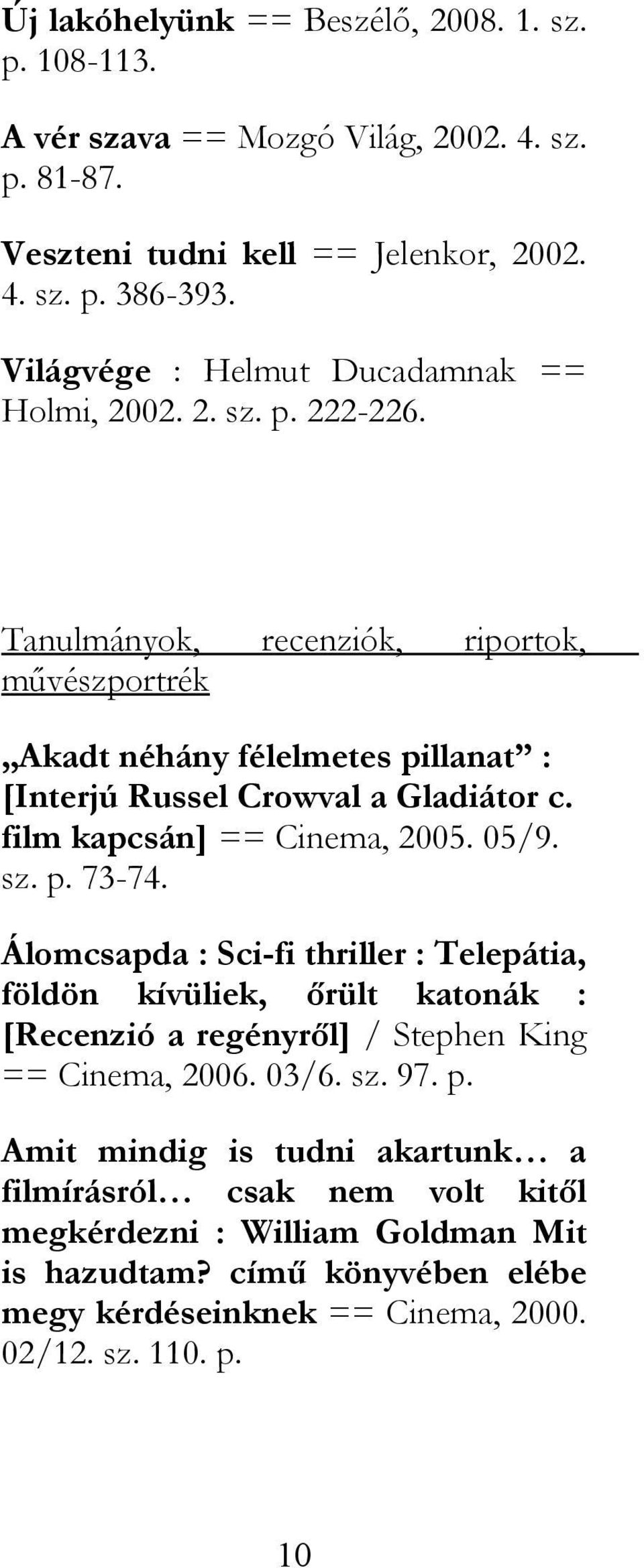 Tanulmányok, recenziók, riportok, művészportrék Akadt néhány félelmetes pillanat : [Interjú Russel Crowval a Gladiátor c. film kapcsán] == Cinema, 2005. 05/9. sz. p. 73-74.