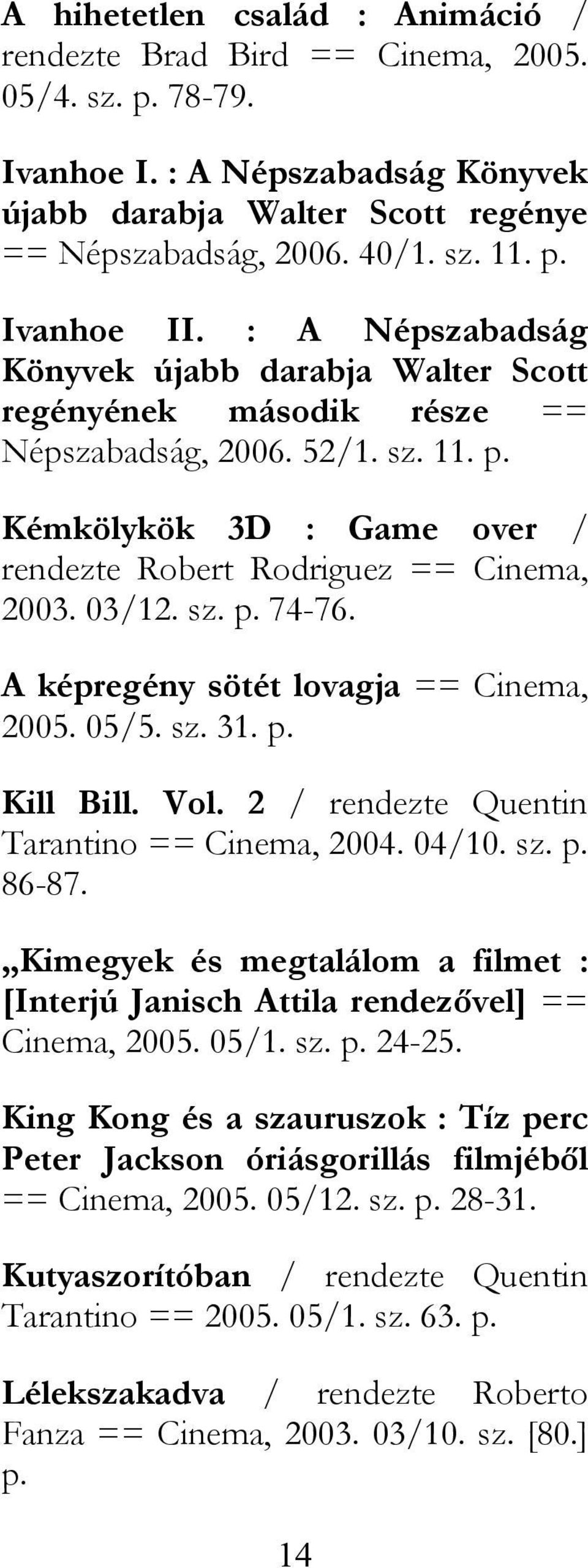 A képregény sötét lovagja == Cinema, 2005. 05/5. sz. 31. p. Kill Bill. Vol. 2 / rendezte Quentin Tarantino == Cinema, 2004. 04/10. sz. p. 86-87.