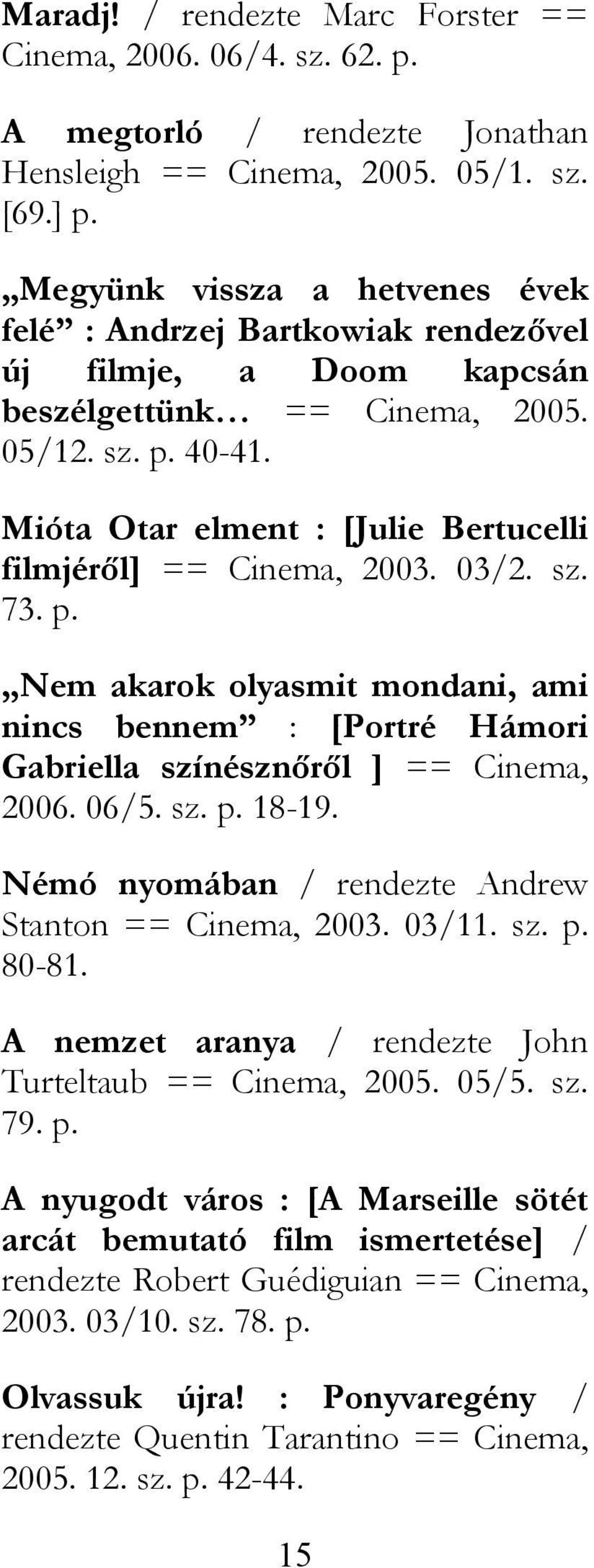 Mióta Otar elment : [Julie Bertucelli filmjéről] == Cinema, 2003. 03/2. sz. 73. p. Nem akarok olyasmit mondani, ami nincs bennem : [Portré Hámori Gabriella színésznőről ] == Cinema, 2006. 06/5. sz. p. 18-19.