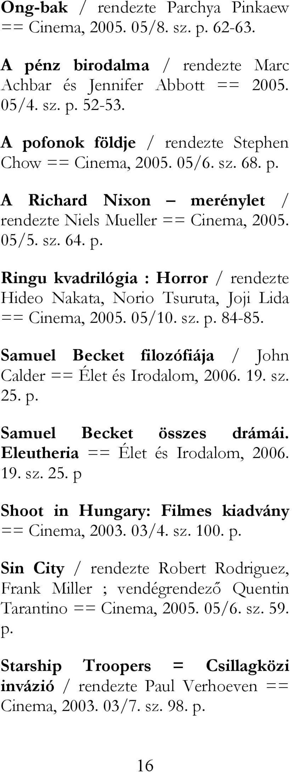 05/10. sz. p. 84-85. Samuel Becket filozófiája / John Calder == Élet és Irodalom, 2006. 19. sz. 25. p. Samuel Becket összes drámái. Eleutheria == Élet és Irodalom, 2006. 19. sz. 25. p Shoot in Hungary: Filmes kiadvány == Cinema, 2003.