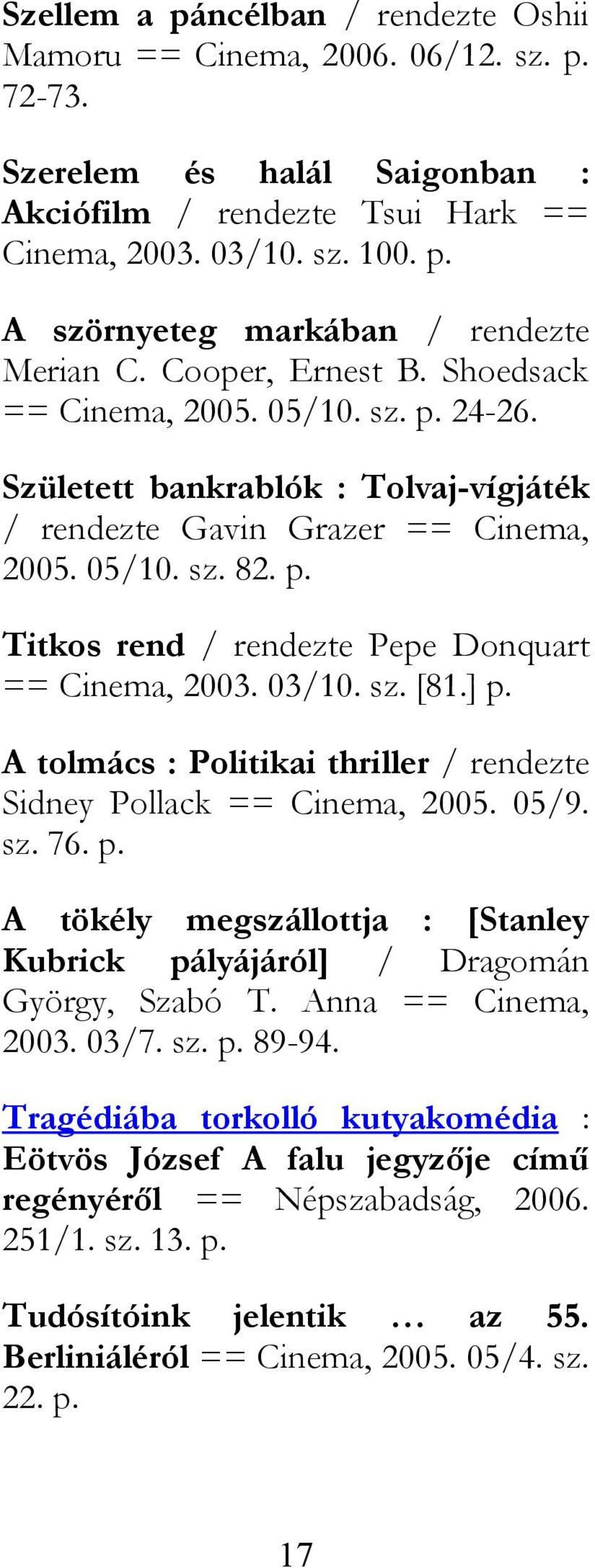 03/10. sz. [81.] p. A tolmács : Politikai thriller / rendezte Sidney Pollack == Cinema, 2005. 05/9. sz. 76. p. A tökély megszállottja : [Stanley Kubrick pályájáról] / Dragomán György, Szabó T.