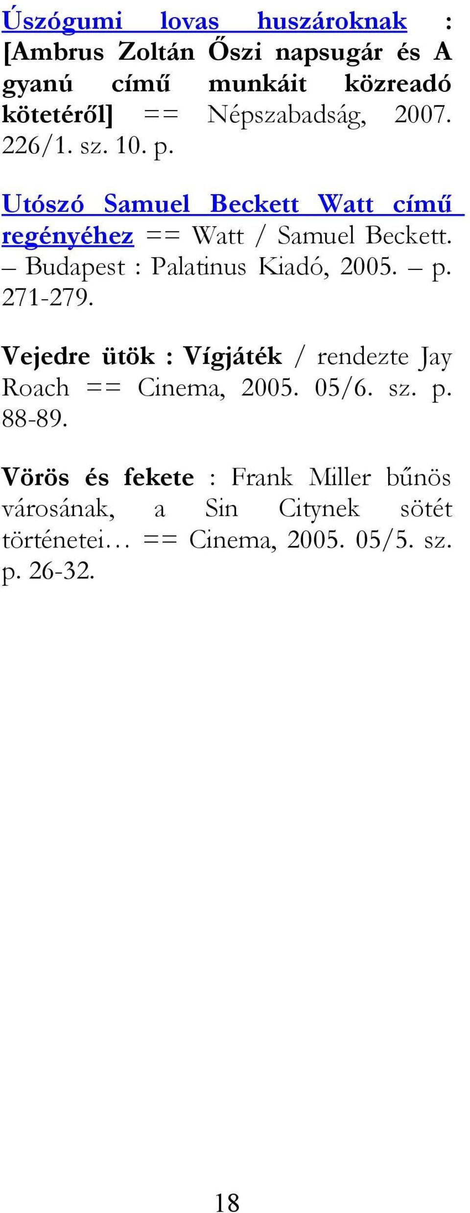 Budapest : Palatinus Kiadó, 2005. p. 271-279. Vejedre ütök : Vígjáték / rendezte Jay Roach == Cinema, 2005. 05/6.