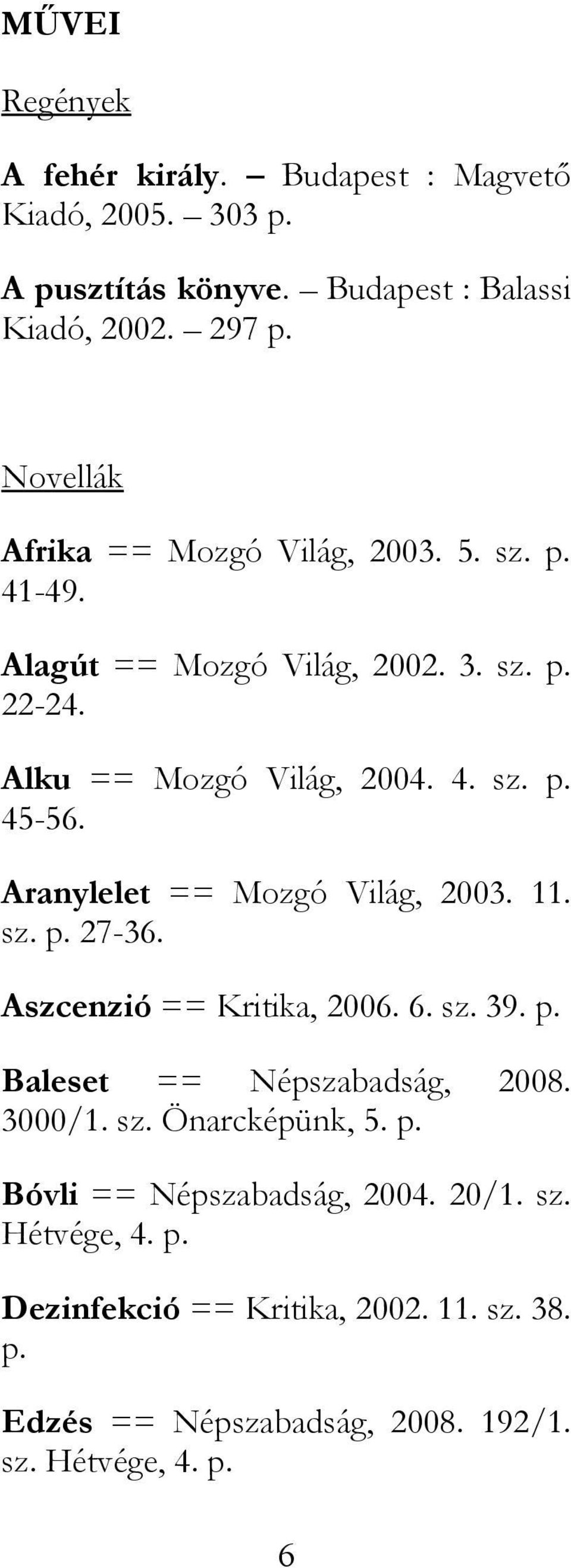 Aranylelet == Mozgó Világ, 2003. 11. sz. p. 27-36. Aszcenzió == Kritika, 2006. 6. sz. 39. p. Baleset == Népszabadság, 2008. 3000/1. sz. Önarcképünk, 5.