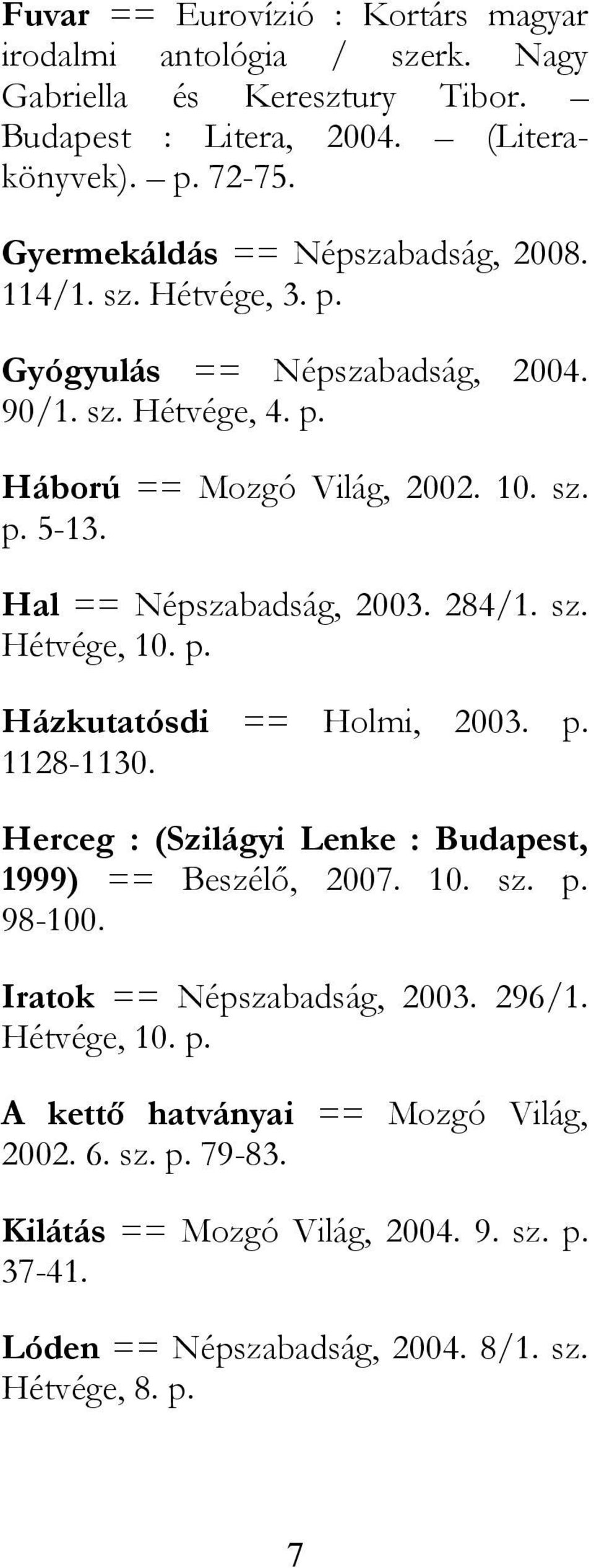 Hal == Népszabadság, 2003. 284/1. sz. Hétvége, 10. p. Házkutatósdi == Holmi, 2003. p. 1128-1130. Herceg : (Szilágyi Lenke : Budapest, 1999) == Beszélő, 2007. 10. sz. p. 98-100.