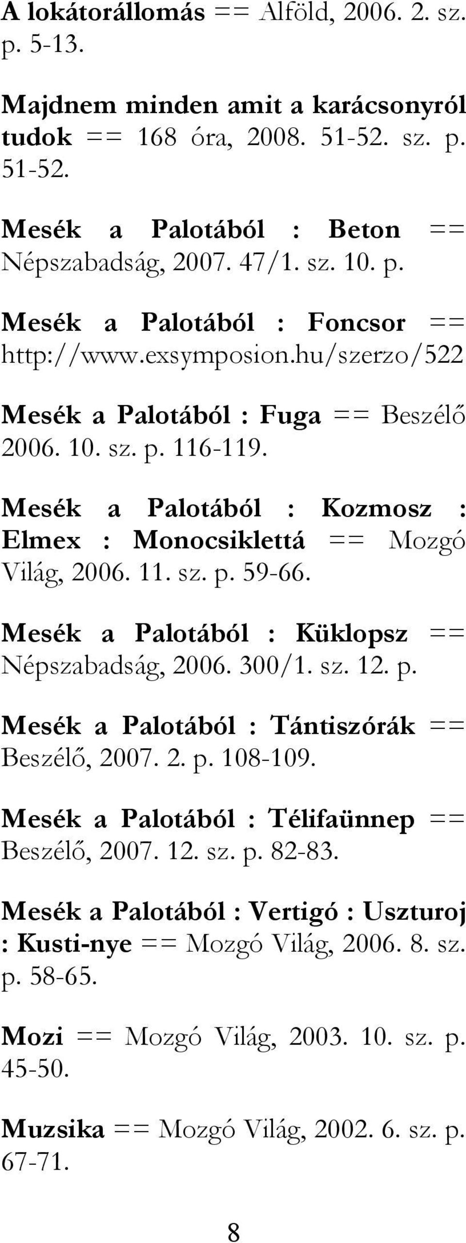 Mesék a Palotából : Küklopsz == Népszabadság, 2006. 300/1. sz. 12. p. Mesék a Palotából : Tántiszórák == Beszélő, 2007. 2. p. 108-109. Mesék a Palotából : Télifaünnep == Beszélő, 2007. 12. sz. p. 82-83.