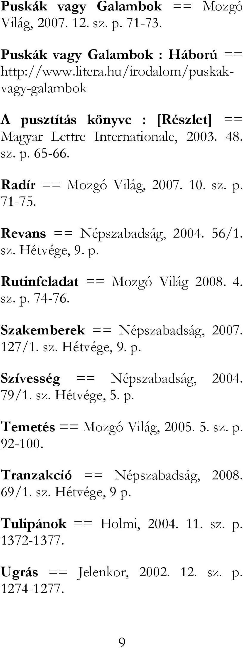 Revans == Népszabadság, 2004. 56/1. sz. Hétvége, 9. p. Rutinfeladat == Mozgó Világ 2008. 4. sz. p. 74-76. Szakemberek == Népszabadság, 2007. 127/1. sz. Hétvége, 9. p. Szívesség == Népszabadság, 2004.