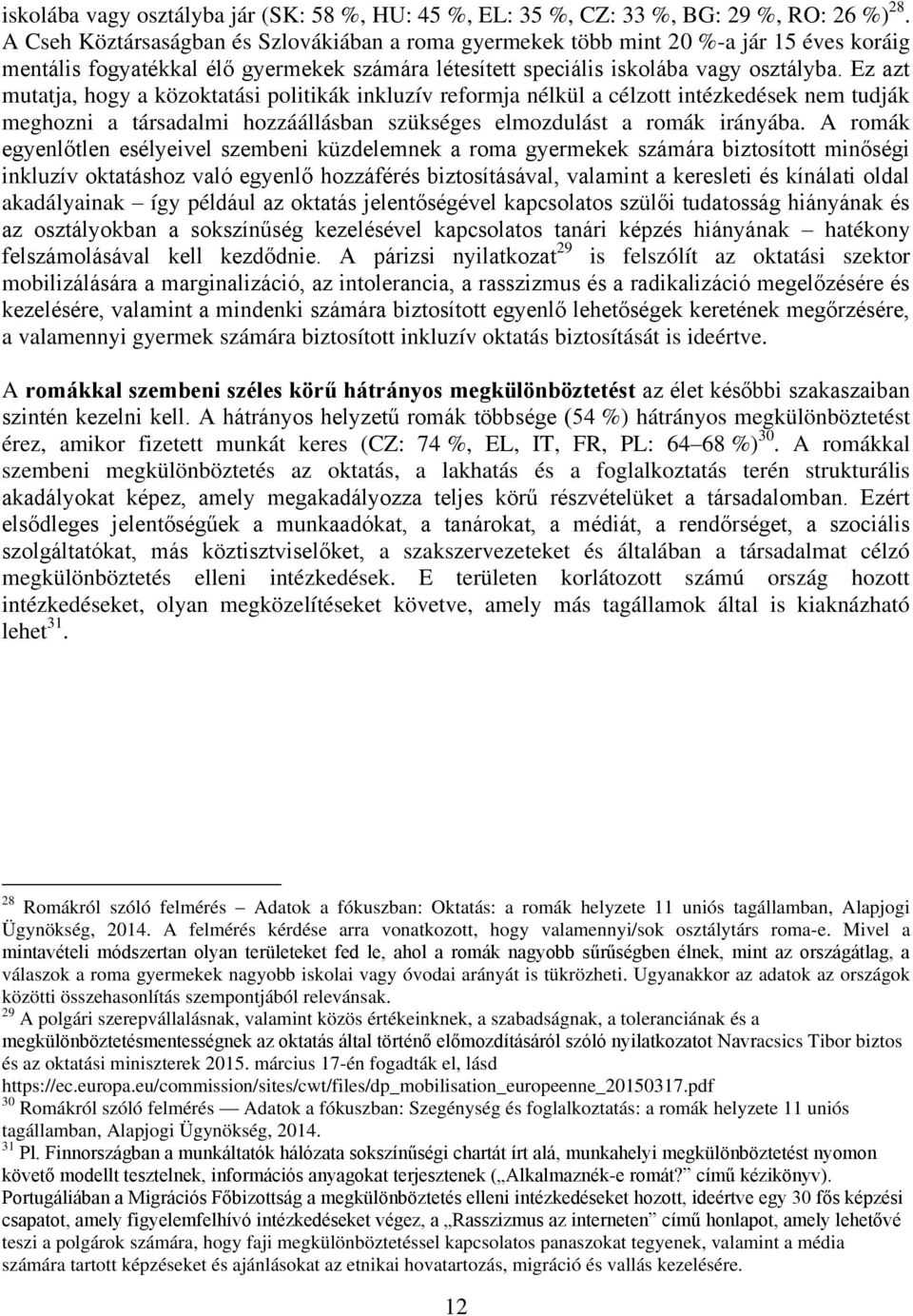 Ez azt mutatja, hogy a közoktatási politikák inkluzív reformja nélkül a célzott intézkedések nem tudják meghozni a társadalmi hozzáállásban szükséges elmozdulást a romák irányába.