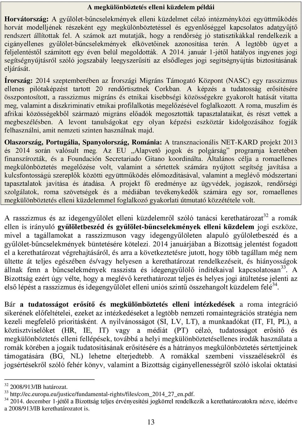 A számok azt mutatják, hogy a rendőrség jó statisztikákkal rendelkezik a cigányellenes gyűlölet-bűncselekmények elkövetőinek azonosítása terén.