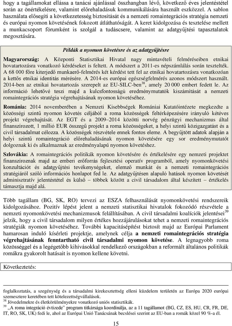 A keret kidolgozása és tesztelése mellett a munkacsoport fórumként is szolgál a tudáscsere, valamint az adatgyűjtési tapasztalatok megosztására.