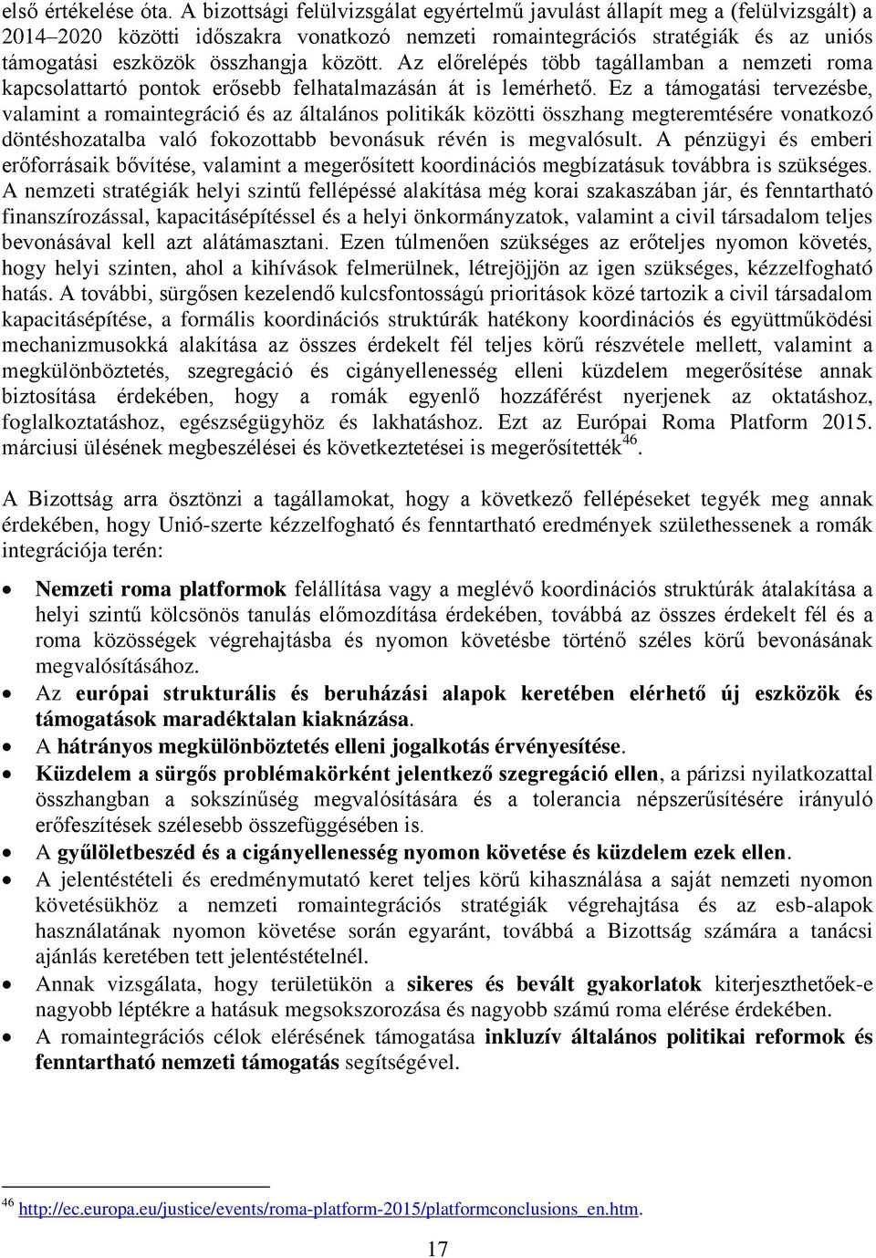 között. Az előrelépés több tagállamban a nemzeti roma kapcsolattartó pontok erősebb felhatalmazásán át is lemérhető.