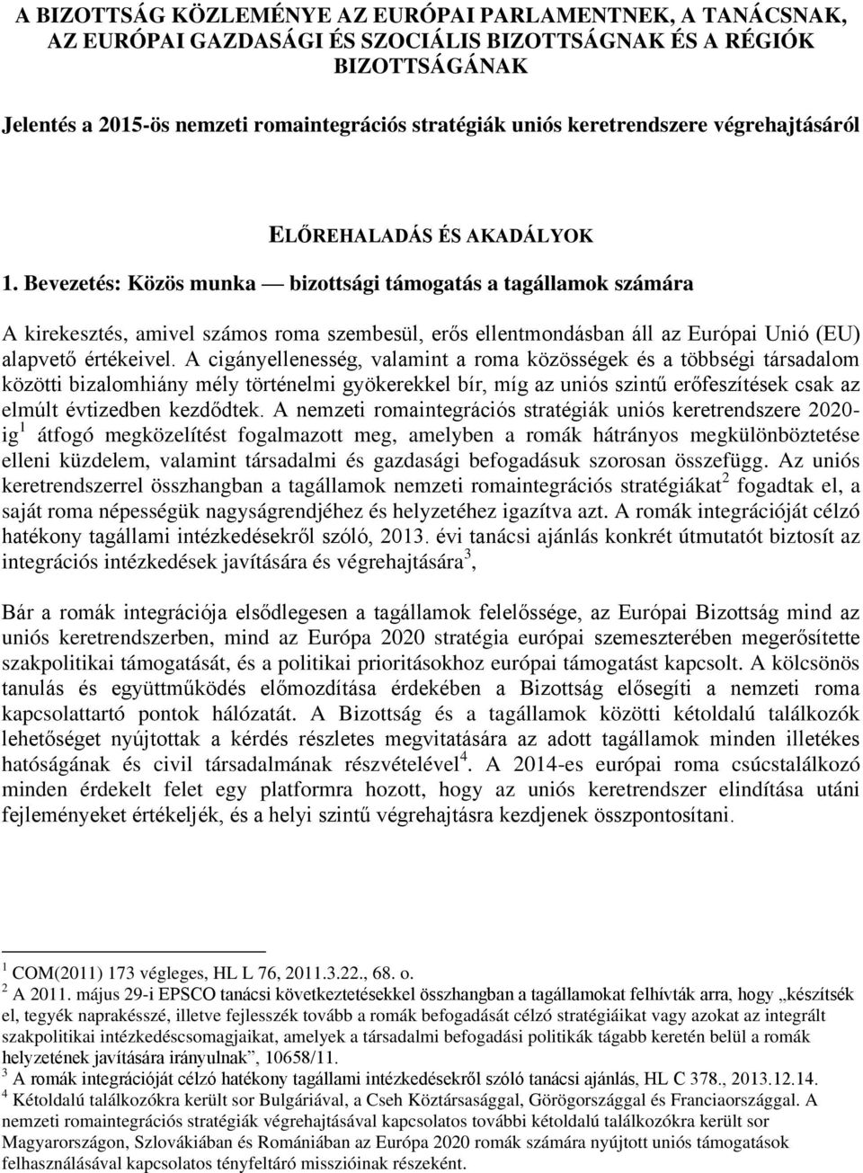 Bevezetés: Közös munka bizottsági támogatás a tagállamok számára A kirekesztés, amivel számos roma szembesül, erős ellentmondásban áll az Európai Unió (EU) alapvető értékeivel.