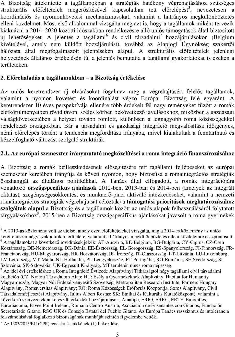 Most első alkalommal vizsgálta meg azt is, hogy a tagállamok miként tervezik kiaknázni a 2014 2020 közötti időszakban rendelkezésre álló uniós támogatások által biztosított új lehetőségeket.