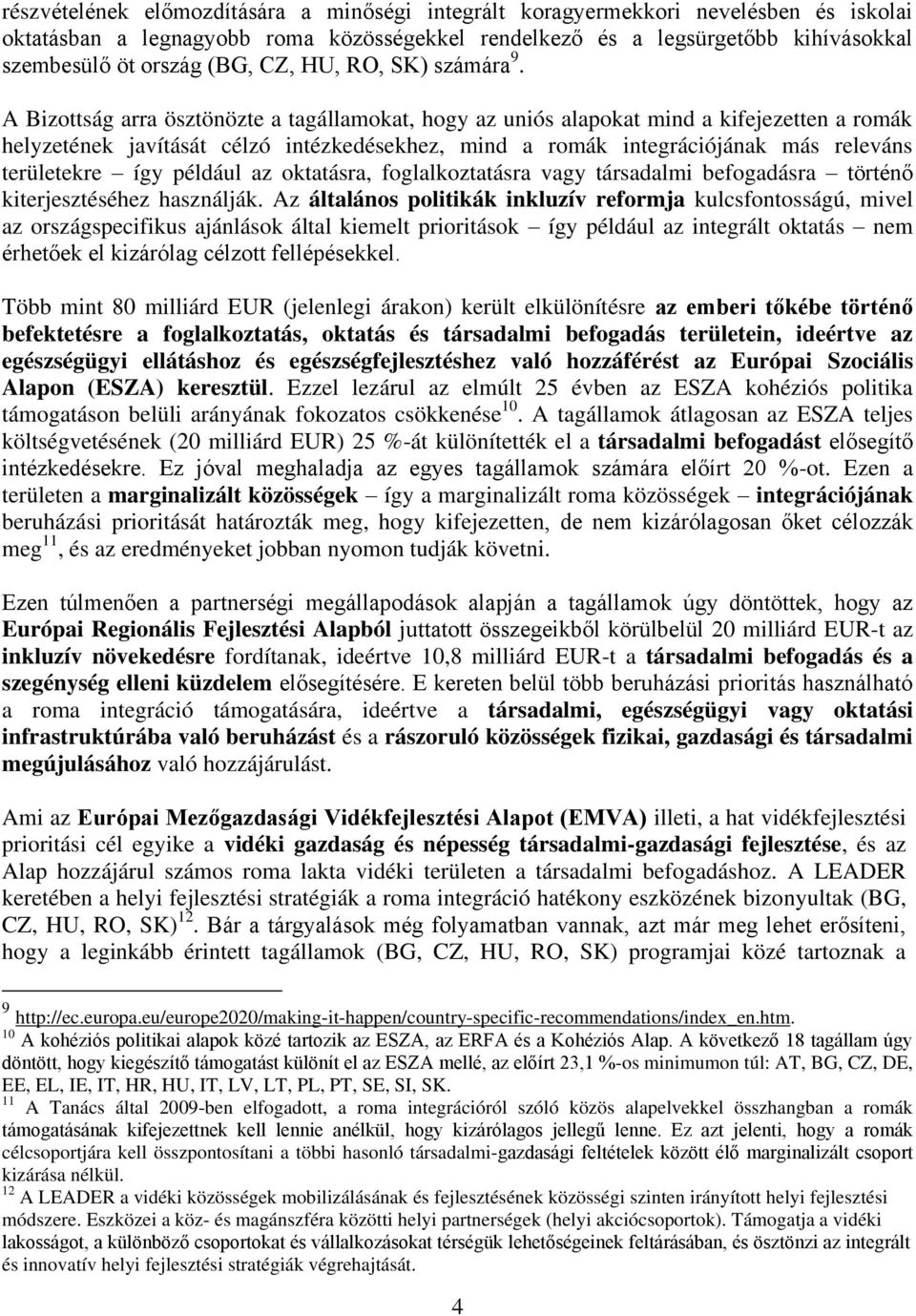A Bizottság arra ösztönözte a tagállamokat, hogy az uniós alapokat mind a kifejezetten a romák helyzetének javítását célzó intézkedésekhez, mind a romák integrációjának más releváns területekre így