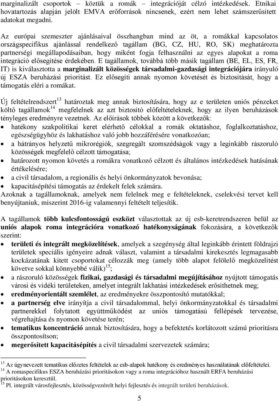 miként fogja felhasználni az egyes alapokat a roma integráció elősegítése érdekében.