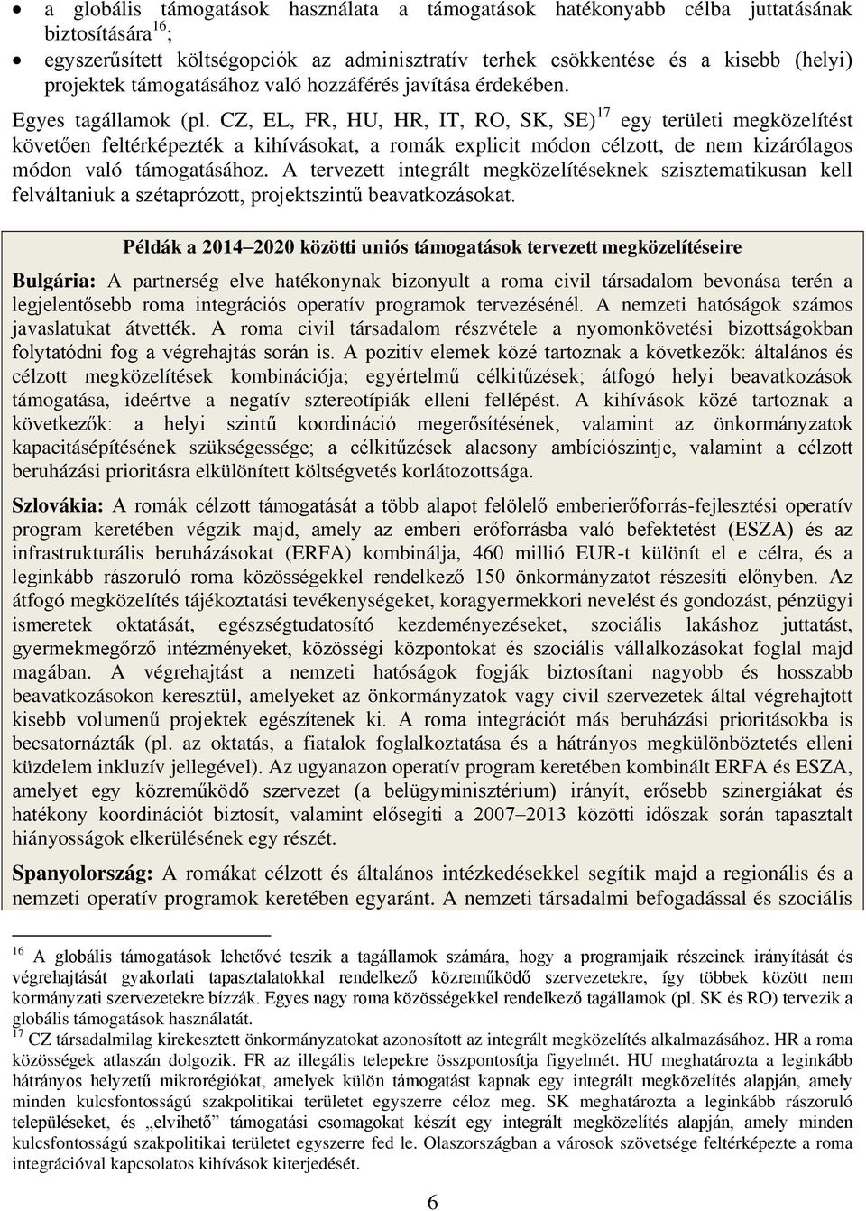 CZ, EL, FR, HU, HR, IT, RO, SK, SE) 17 egy területi megközelítést követően feltérképezték a kihívásokat, a romák explicit módon célzott, de nem kizárólagos módon való támogatásához.