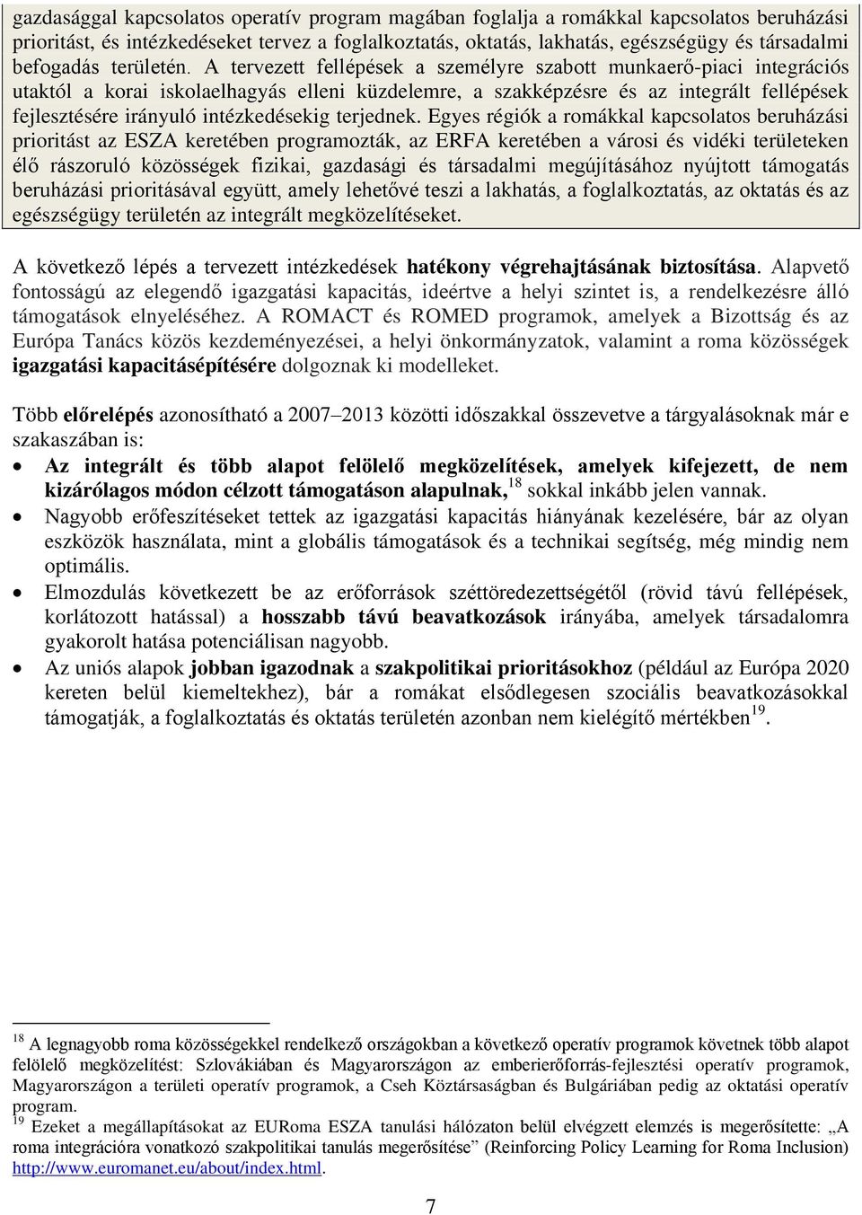 A tervezett fellépések a személyre szabott munkaerő-piaci integrációs utaktól a korai iskolaelhagyás elleni küzdelemre, a szakképzésre és az integrált fellépések fejlesztésére irányuló intézkedésekig
