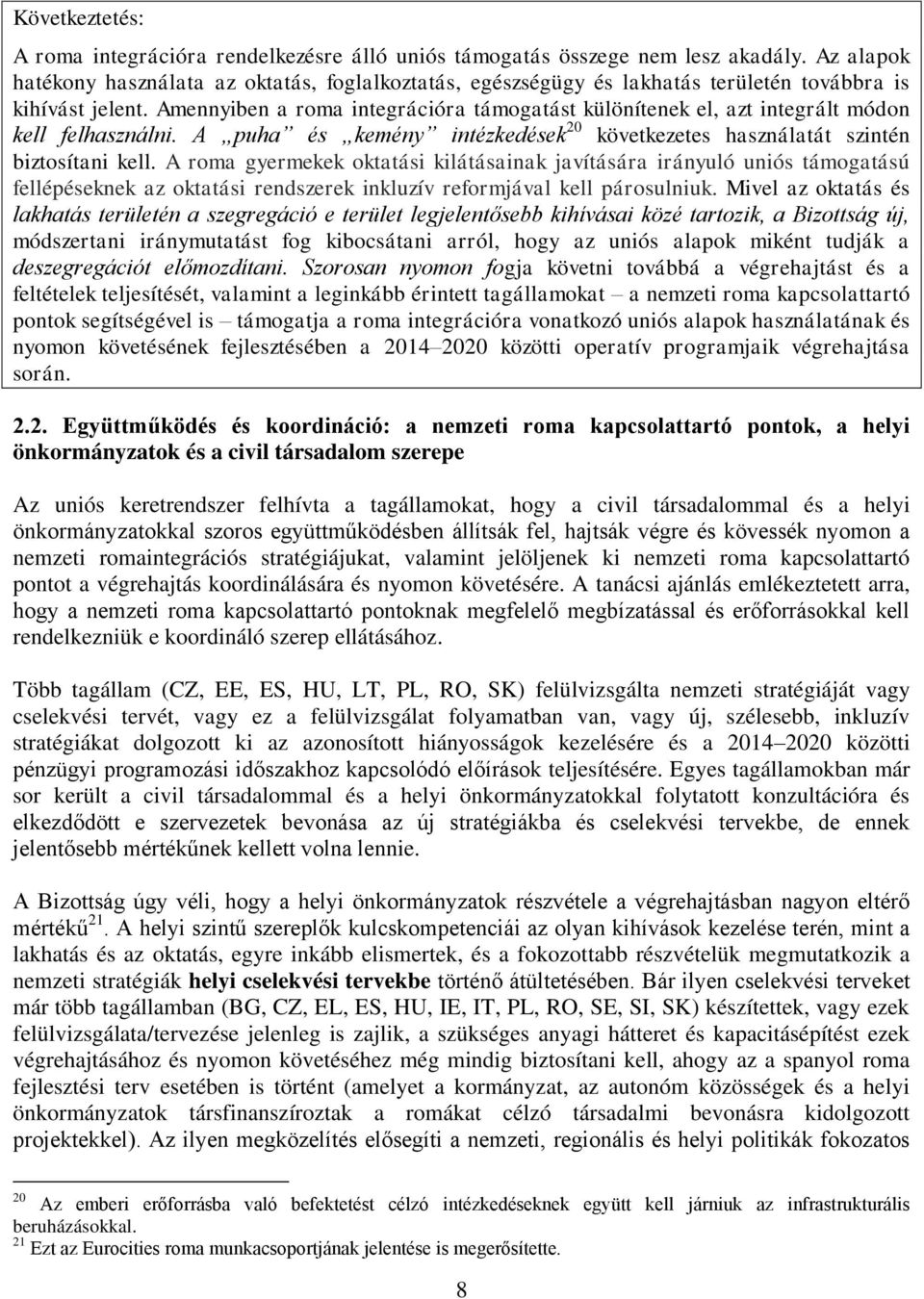 Amennyiben a roma integrációra támogatást különítenek el, azt integrált módon kell felhasználni. A puha és kemény intézkedések 20 következetes használatát szintén biztosítani kell.