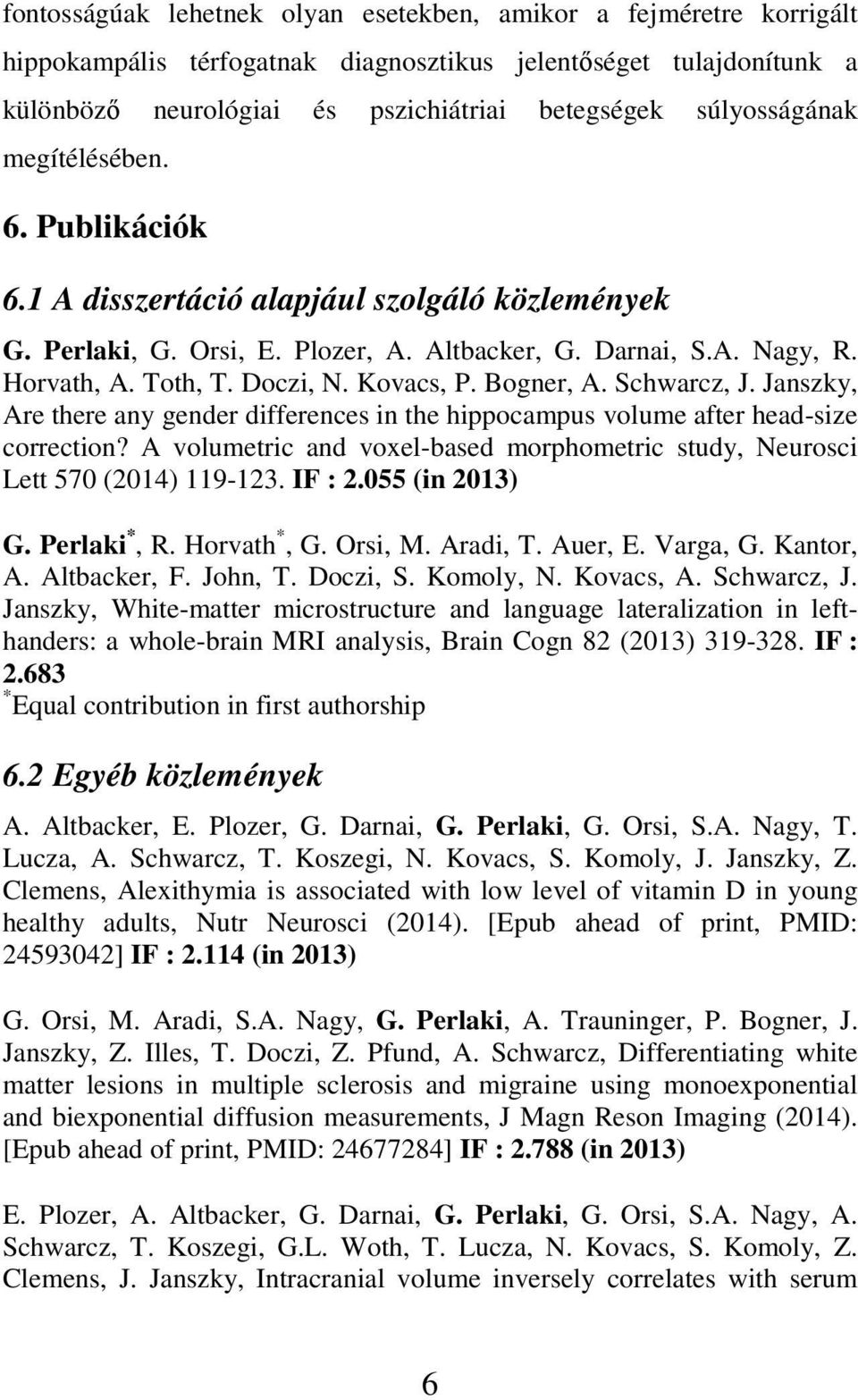Kovacs, P. Bogner, A. Schwarcz, J. Janszky, Are there any gender differences in the hippocampus volume after head-size correction?
