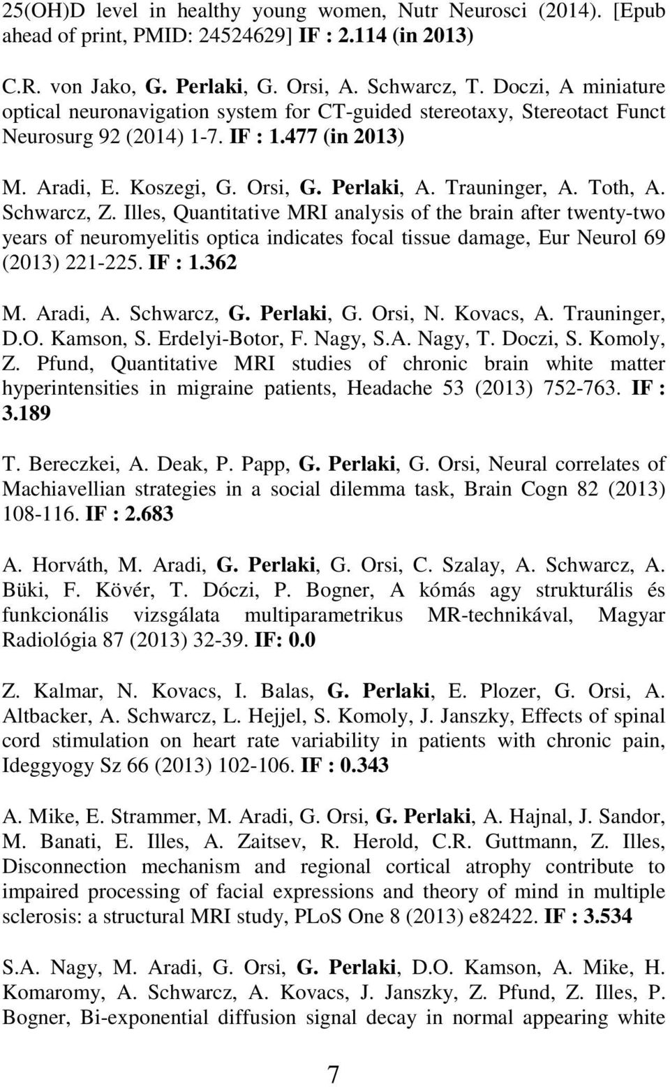 Toth, A. Schwarcz, Z. Illes, Quantitative MRI analysis of the brain after twenty-two years of neuromyelitis optica indicates focal tissue damage, Eur Neurol 69 (2013) 221-225. IF : 1.362 M. Aradi, A.