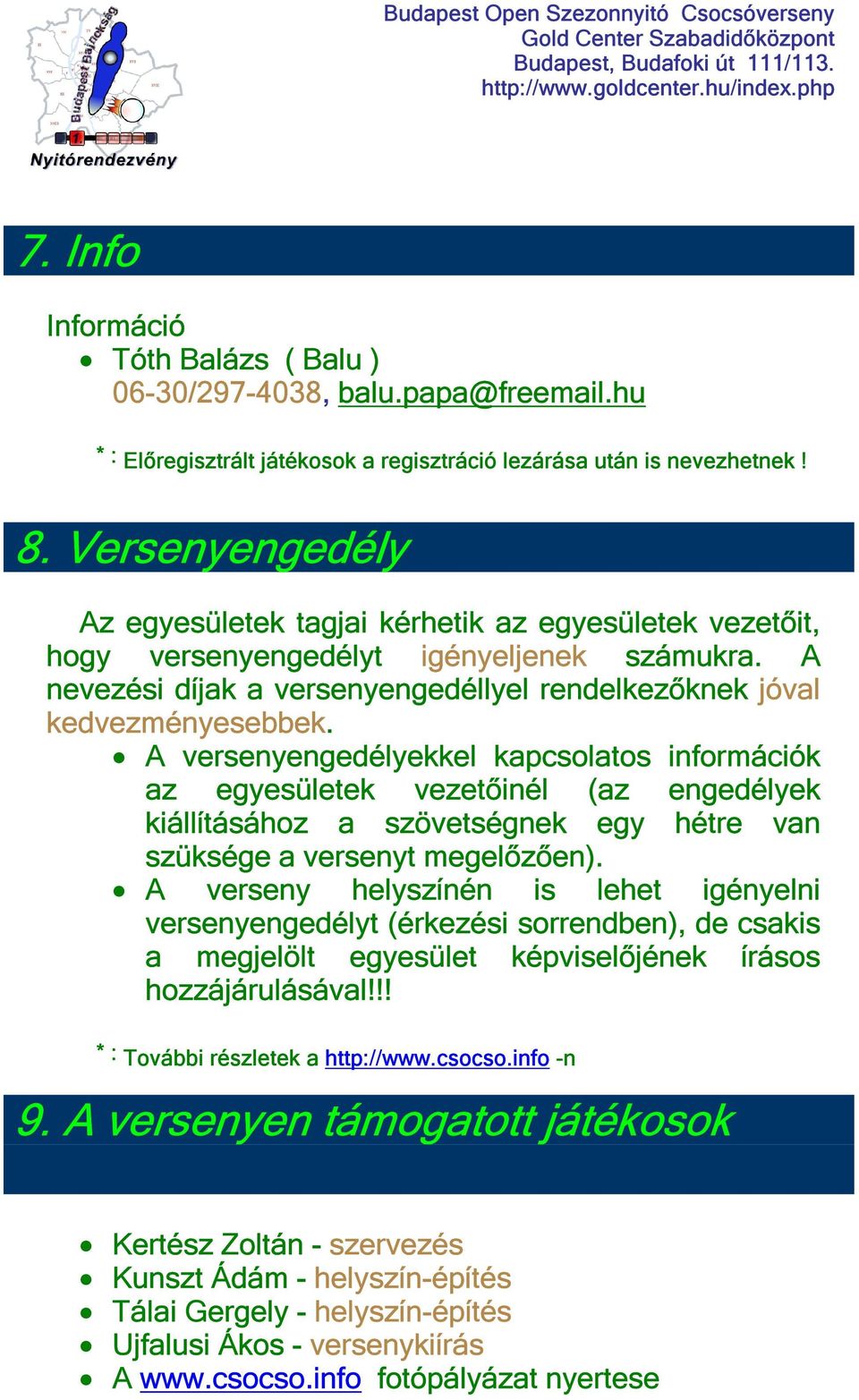 A versenyengedélyekkel kapcsolatos információk az egyesületek vezetőinél (az engedélyek kiállításához a szövetségnek egy hétre van szüksége a versenyt megelőzően).