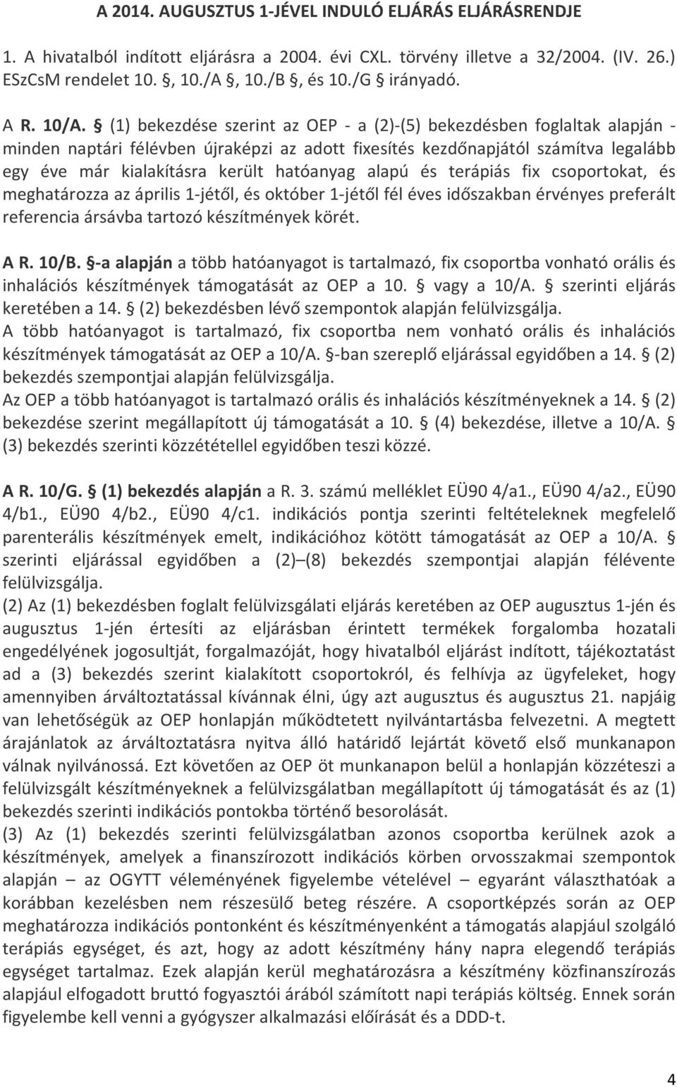 (1) bekezdése szerint az OEP - a (2)-(5) bekezdésben foglaltak alapján - minden naptári félévben újraképzi az adott fixesítés kezdőnapjától számítva legalább egy éve már kialakításra került hatóanyag