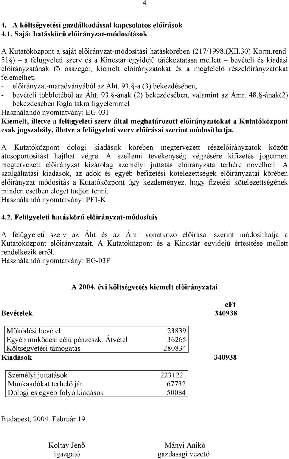 előirányzat-maradványából az Áht. 93. -a (3) bekezdésében, - bevételi többletéből az Áht. 93. -ának (2) bekezdésében, valamint az Ámr. 48.