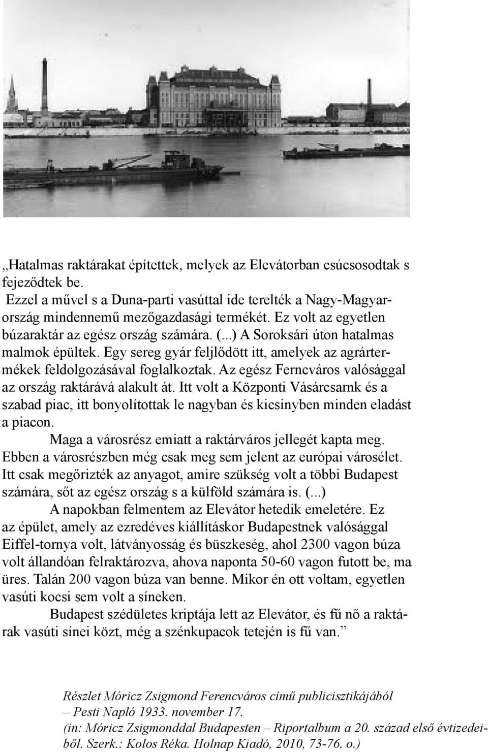 Az egész Ferncváros valósággal az ország raktárává alakult át. Itt volt a Központi Vásárcsarnk és a szabad piac, itt bonyolítottak le nagyban és kicsinyben minden eladást a piacon.