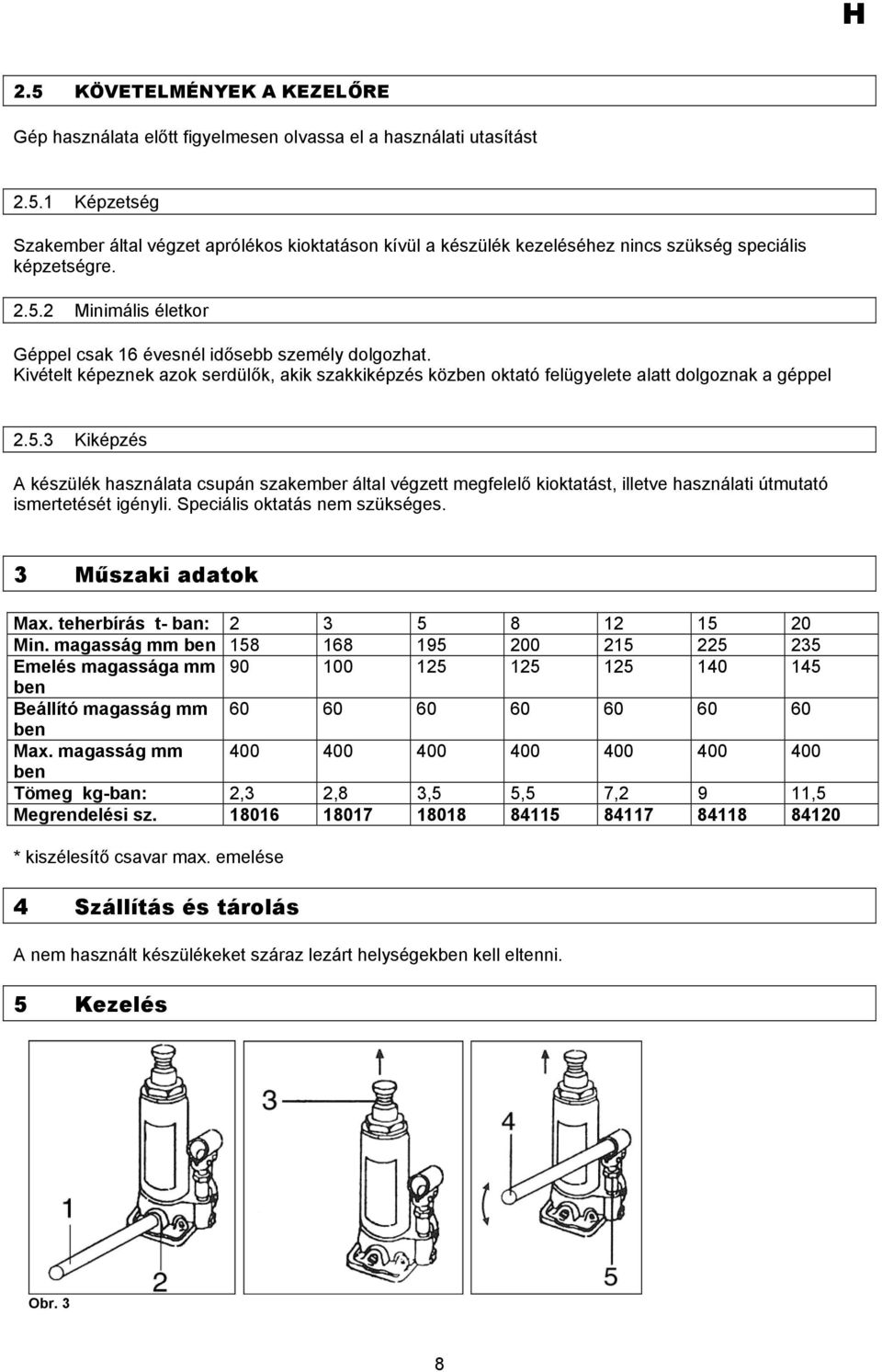 Speciális oktatás nem szükséges. 3 Műszaki adatok Max. teherbírás t- ban: 2 3 5 8 12 15 20 Min.