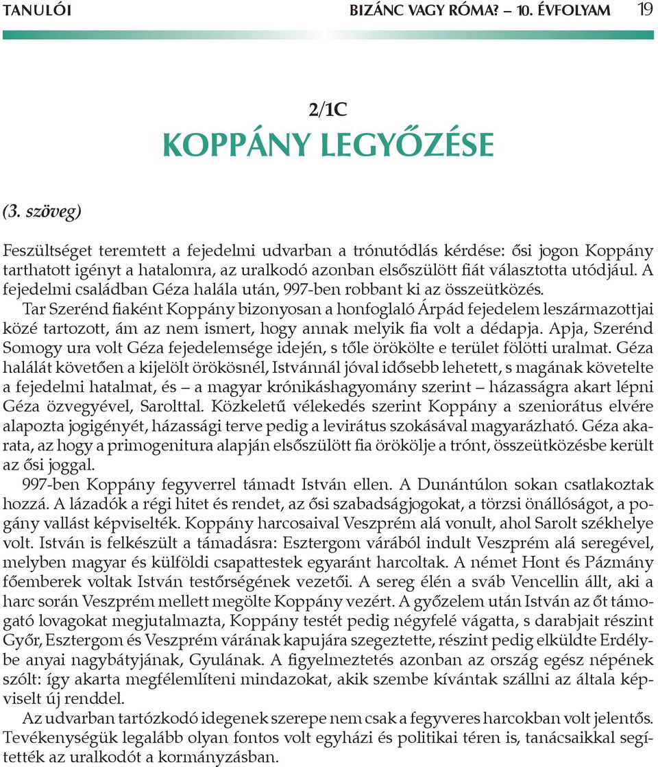 A fejedelmi családban Géza halála után, 997-ben robbant ki az összeütközés.