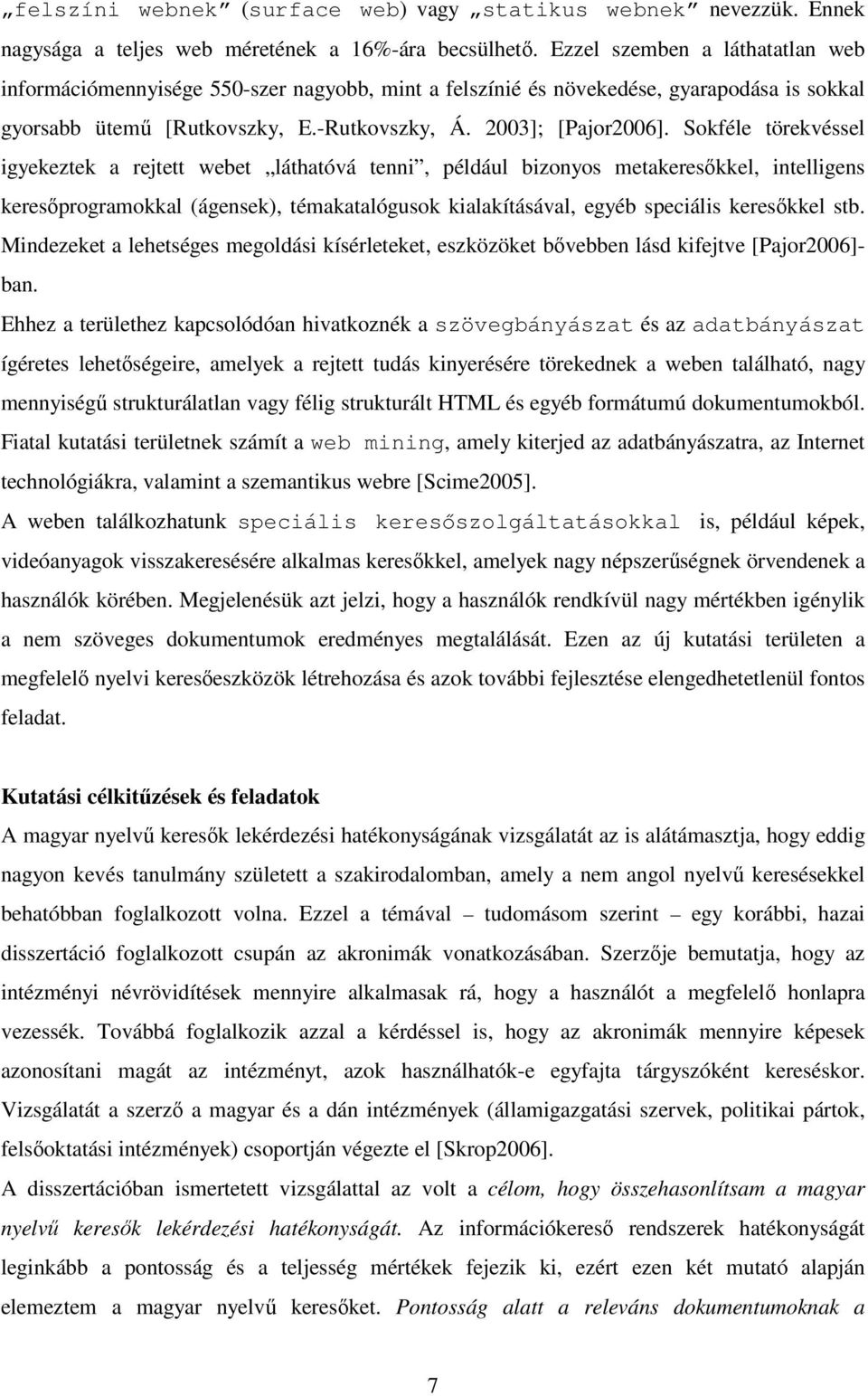 Sokféle törekvéssel igyekeztek a rejtett webet láthatóvá tenni, például bizonyos metakeresőkkel, intelligens keresőprogramokkal (ágensek), témakatalógusok kialakításával, egyéb speciális keresőkkel