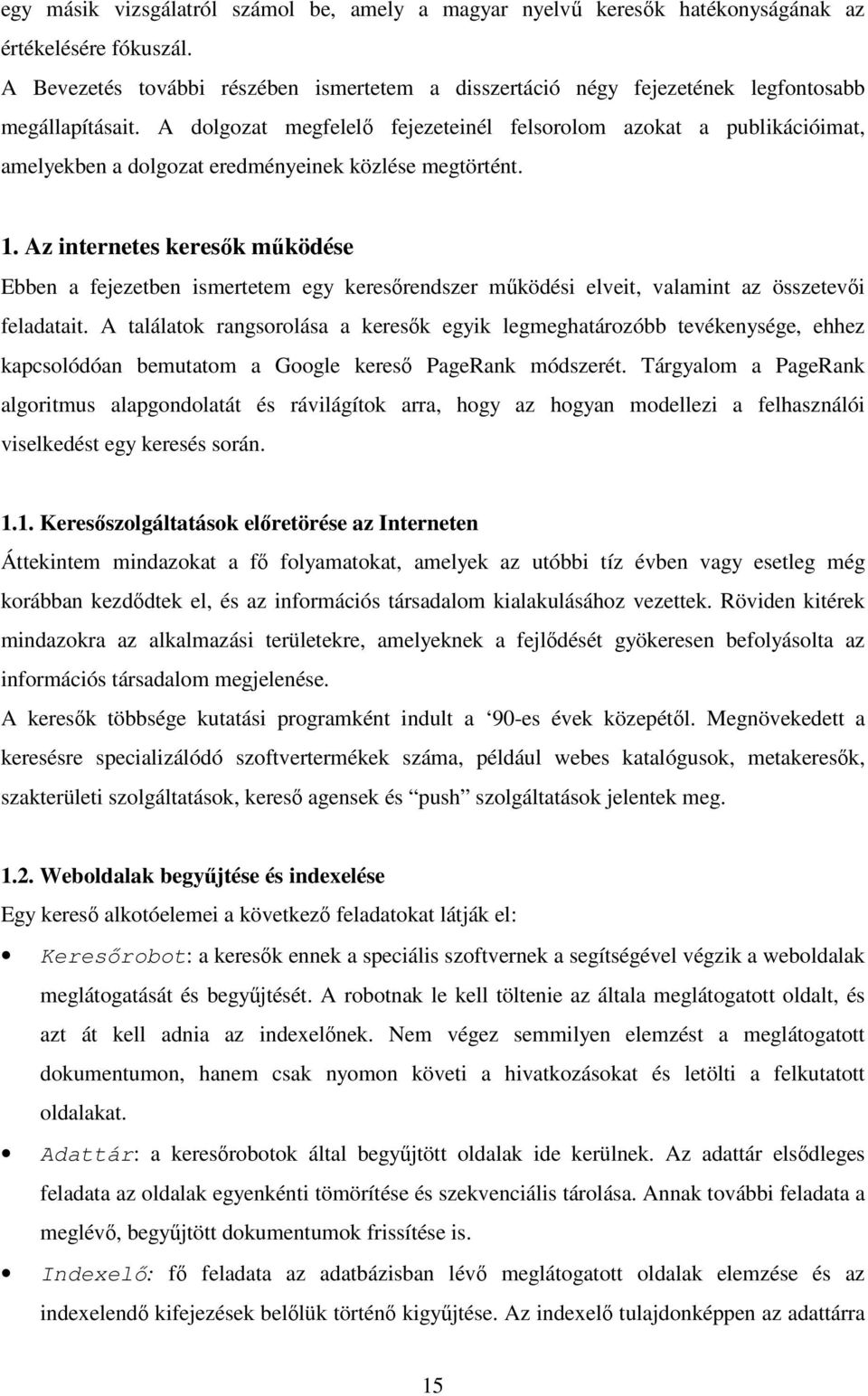 A dolgozat megfelelő fejezeteinél felsorolom azokat a publikációimat, amelyekben a dolgozat eredményeinek közlése megtörtént. 1.