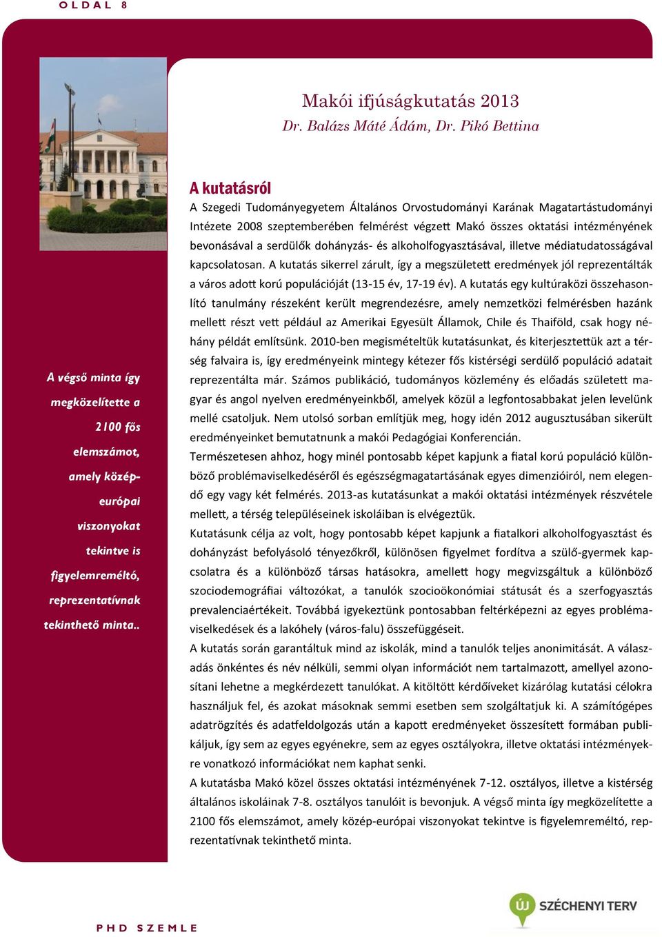 . A kutatásról A Szegedi Tudományegyetem Általános Orvostudományi Karának Magatartástudományi Intézete 2008 szeptemberében felmérést végzett Makó összes oktatási intézményének bevonásával a serdülők