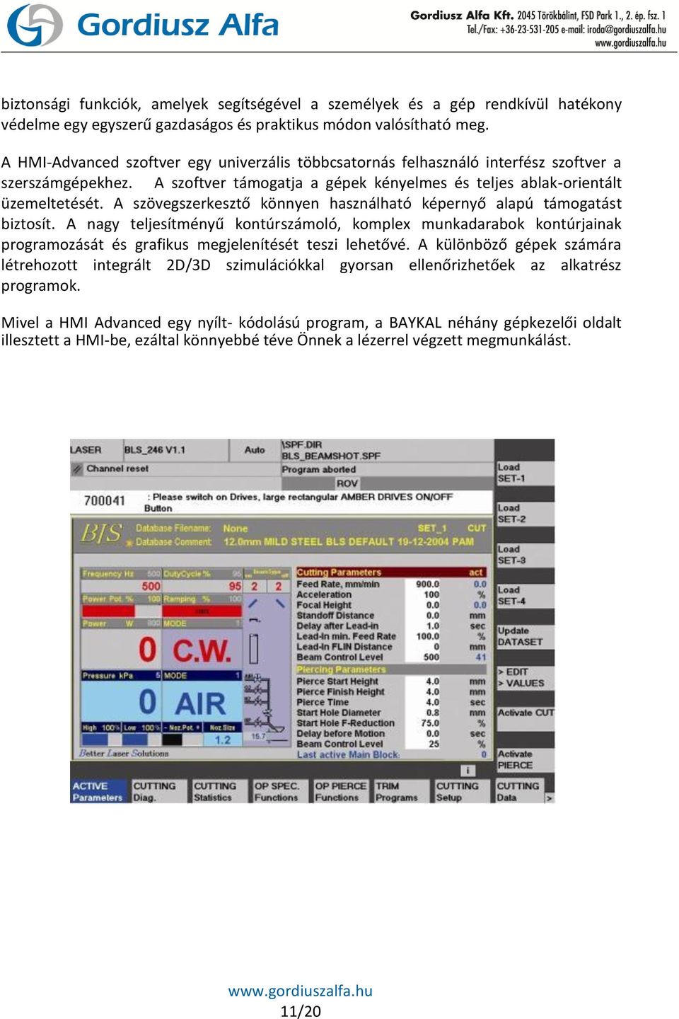 A szövegszerkesztő könnyen használható képernyő alapú támogatást biztosít.
