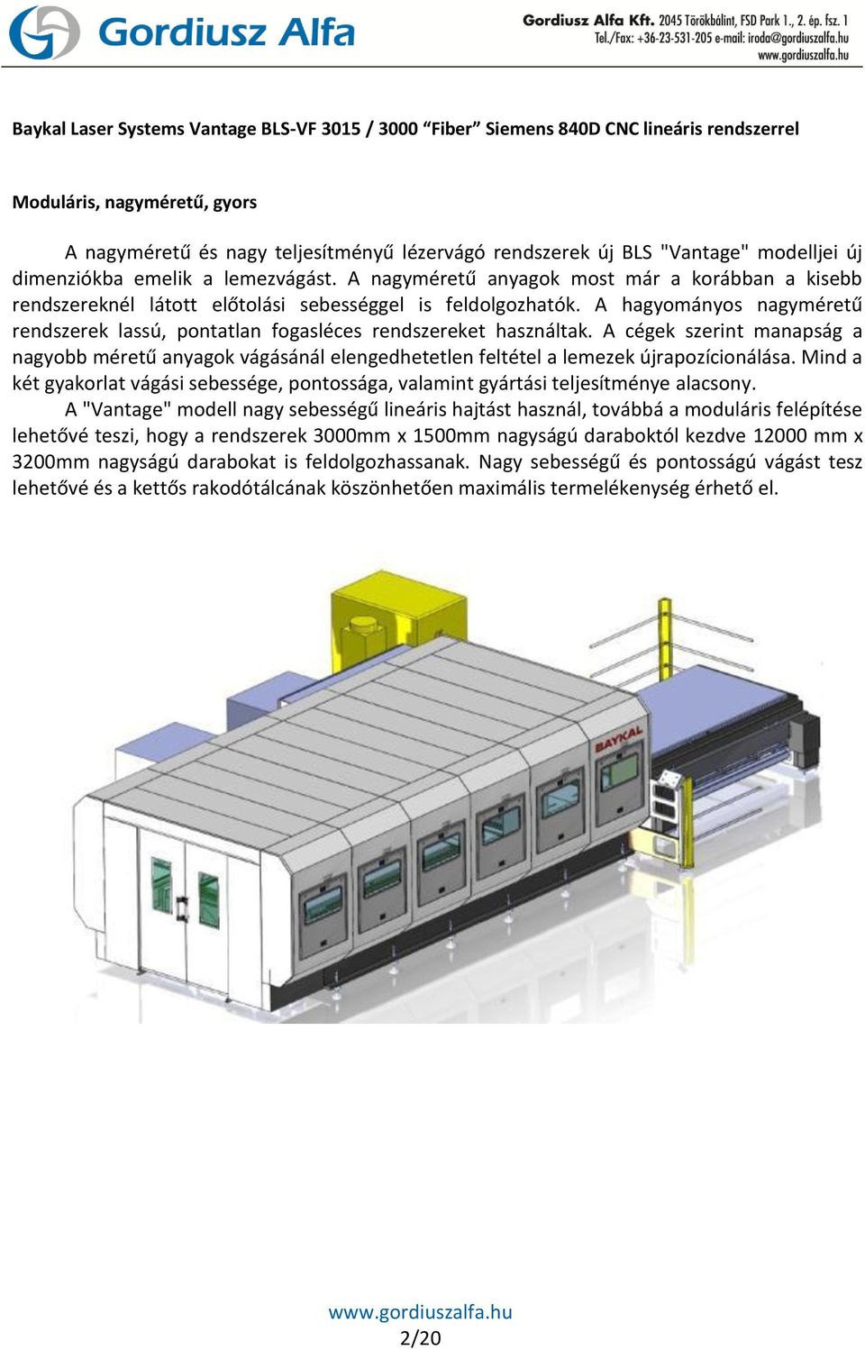 A hagyományos nagyméretű rendszerek lassú, pontatlan fogasléces rendszereket használtak.