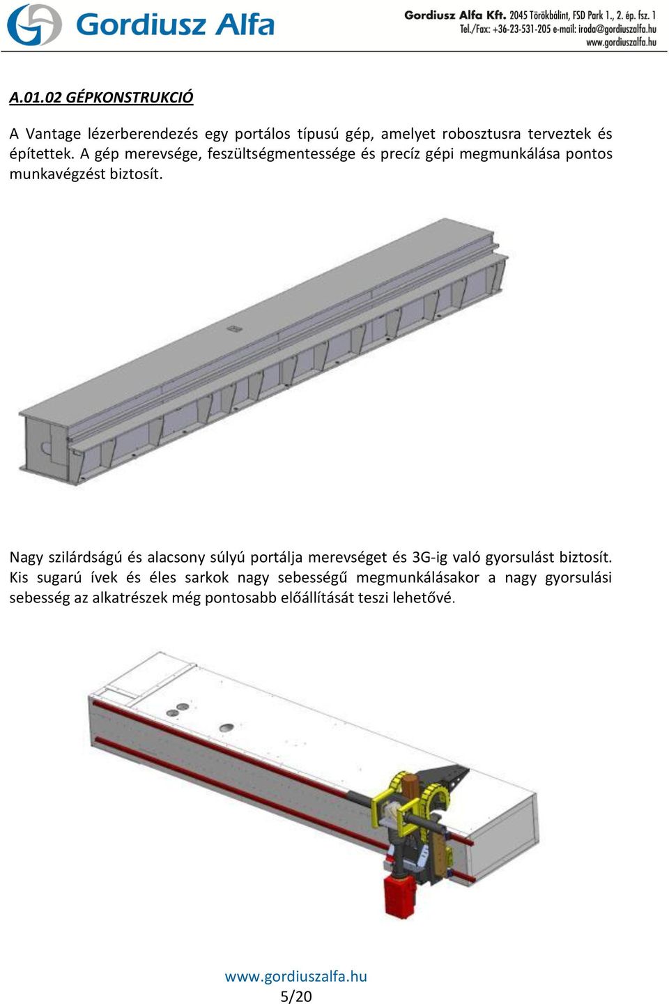 Nagy szilárdságú és alacsony súlyú portálja merevséget és 3G-ig való gyorsulást biztosít.