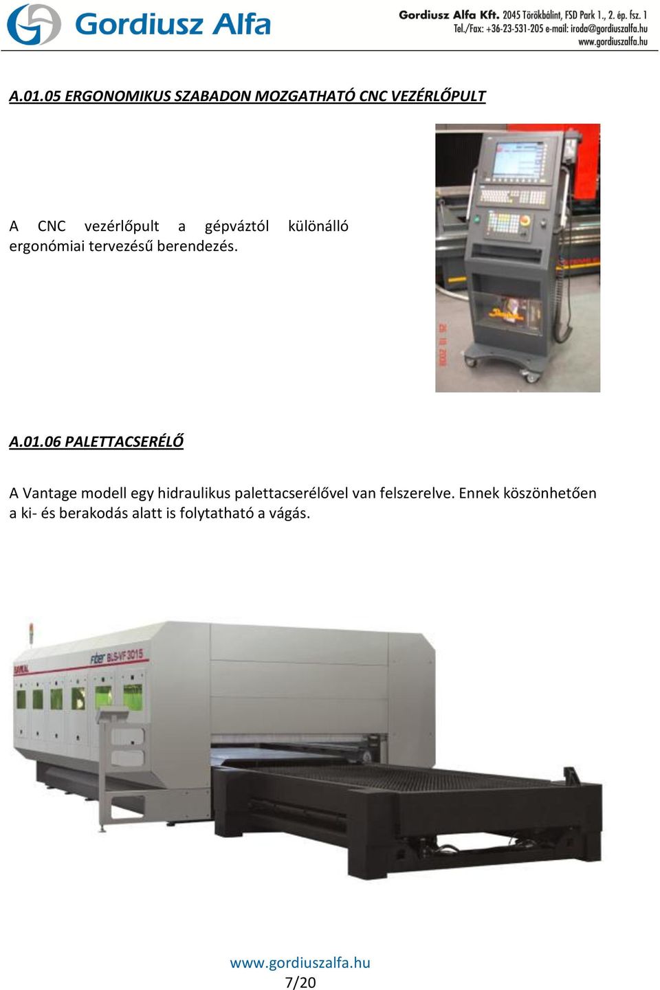 06 PALETTACSERÉLŐ A Vantage modell egy hidraulikus palettacserélővel van