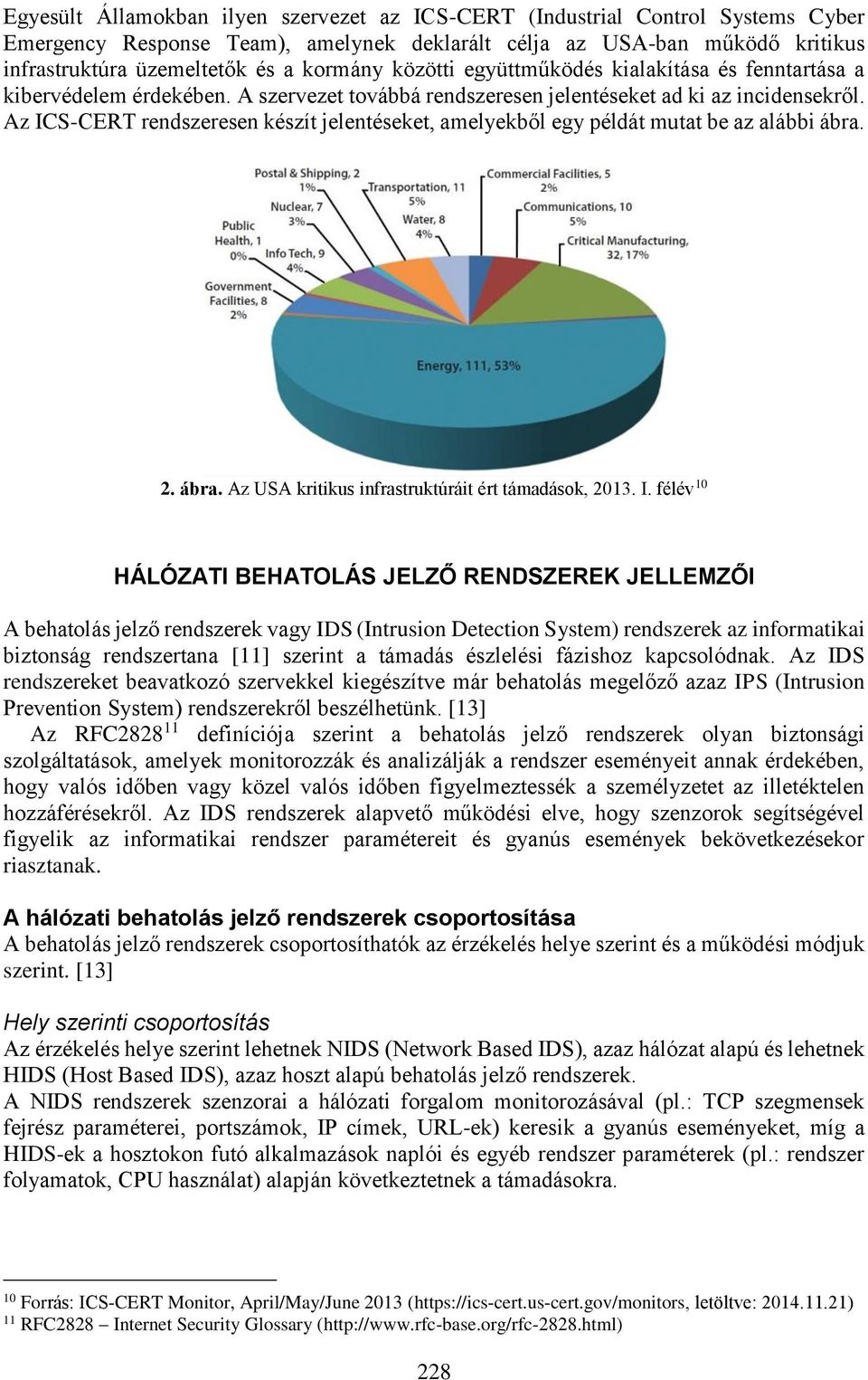 Az ICS-CERT rendszeresen készít jelentéseket, amelyekből egy példát mutat be az alábbi ábra. 2. ábra. Az USA kritikus infrastruktúráit ért támadások, 2013. I. félév 10 HÁLÓZATI BEHATOLÁS JELZŐ