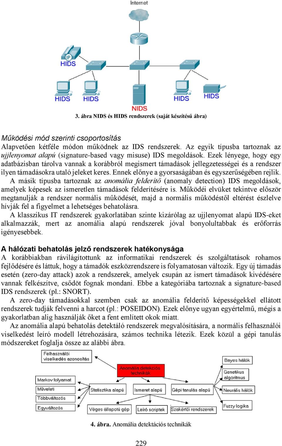 Ezek lényege, hogy egy adatbázisban tárolva vannak a korábbról megismert támadások jellegzetességei és a rendszer ilyen támadásokra utaló jeleket keres.