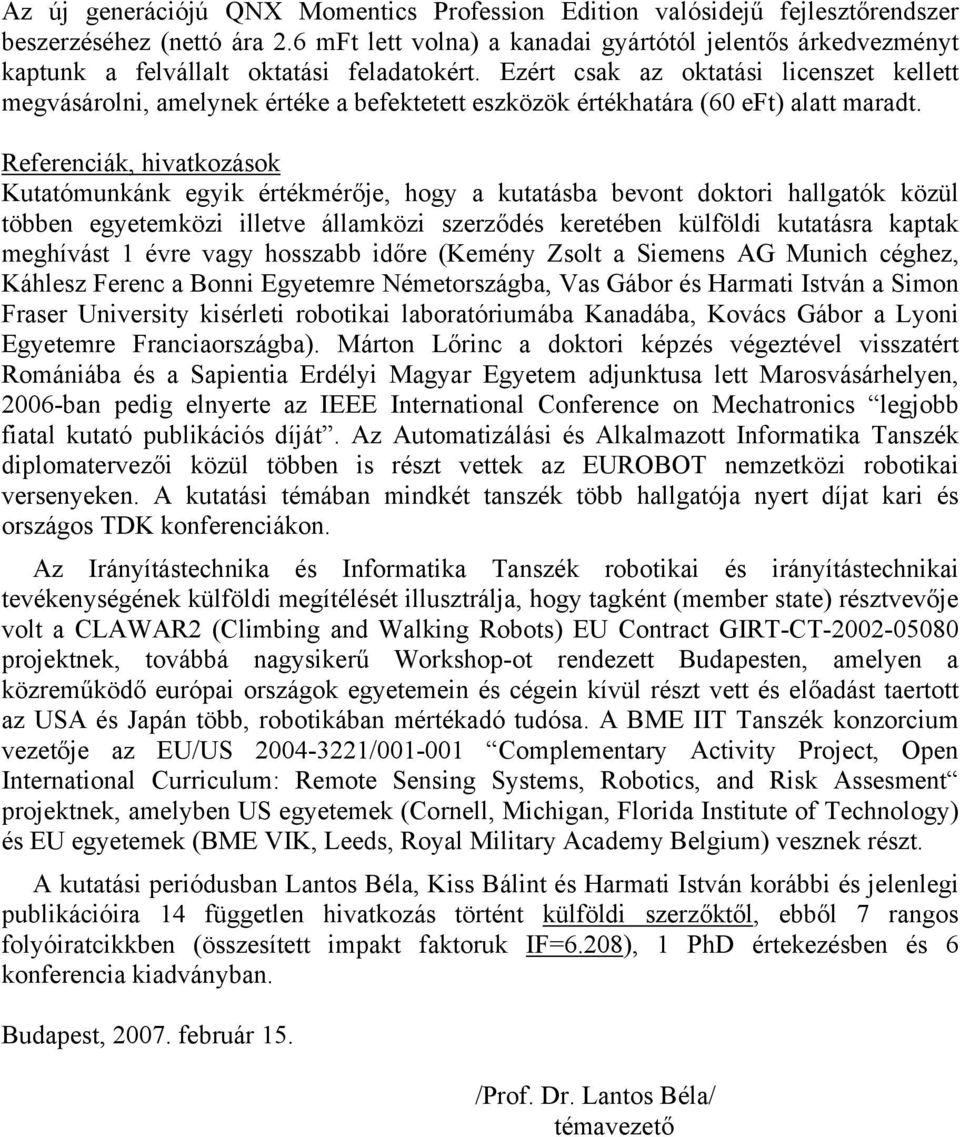 Ezért csak az oktatási licenszet kellett megvásárolni, amelynek értéke a befektetett eszközök értékhatára (60 eft) alatt maradt.