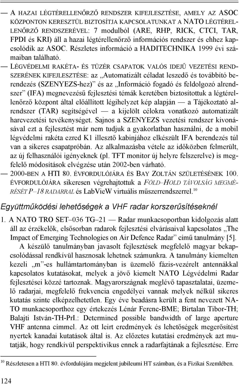 LÉGVÉDELMI RAKÉTA- ÉS TÜZÉR CSAPATOK VALÓS IDEJŰ VEZETÉSI REND- SZERÉNEK KIFEJLESZTÉSE: az Automatizált céladat leszedő és továbbító berendezés (SZENYEZS-hez) és az Információ fogadó és feldolgozó