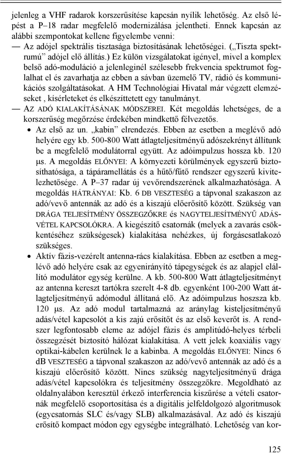 ) Ez külön vizsgálatokat igényel, mivel a komplex belső adó-moduláció a jelenleginél szélesebb frekvencia spektrumot foglalhat el és zavarhatja az ebben a sávban üzemelő TV, rádió és kommunikációs