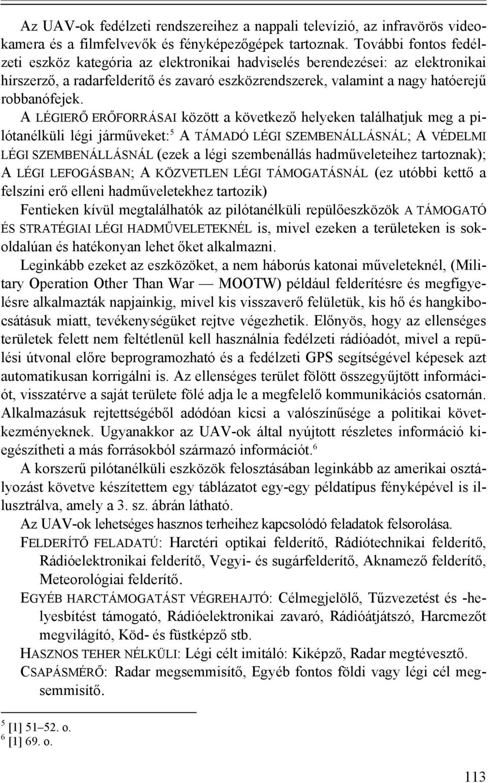 A LÉGIERŐ ERŐFORRÁSAI között a következő helyeken találhatjuk meg a pilótanélküli légi járműveket: 5 A TÁMADÓ LÉGI SZEMBENÁLLÁSNÁL; A VÉDELMI LÉGI SZEMBENÁLLÁSNÁL (ezek a légi szembenállás