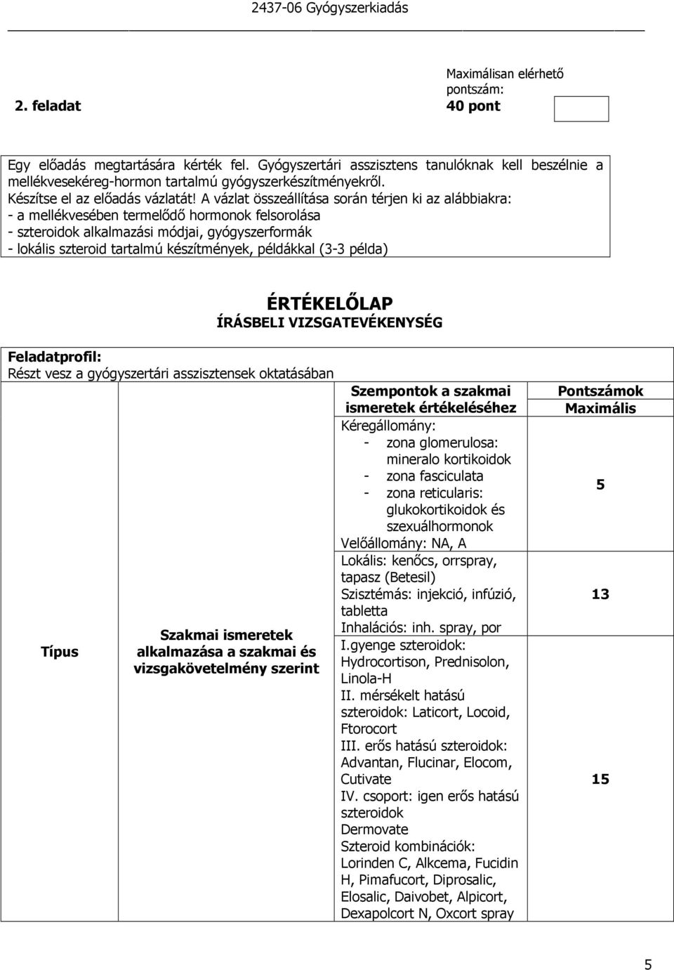 A vázlat összeállítása során térjen ki az alábbiakra: - a mellékvesében termelıdı hormonok felsorolása - szteroidok alkalmazási módjai, gyógyszerformák - lokális szteroid tartalmú készítmények,