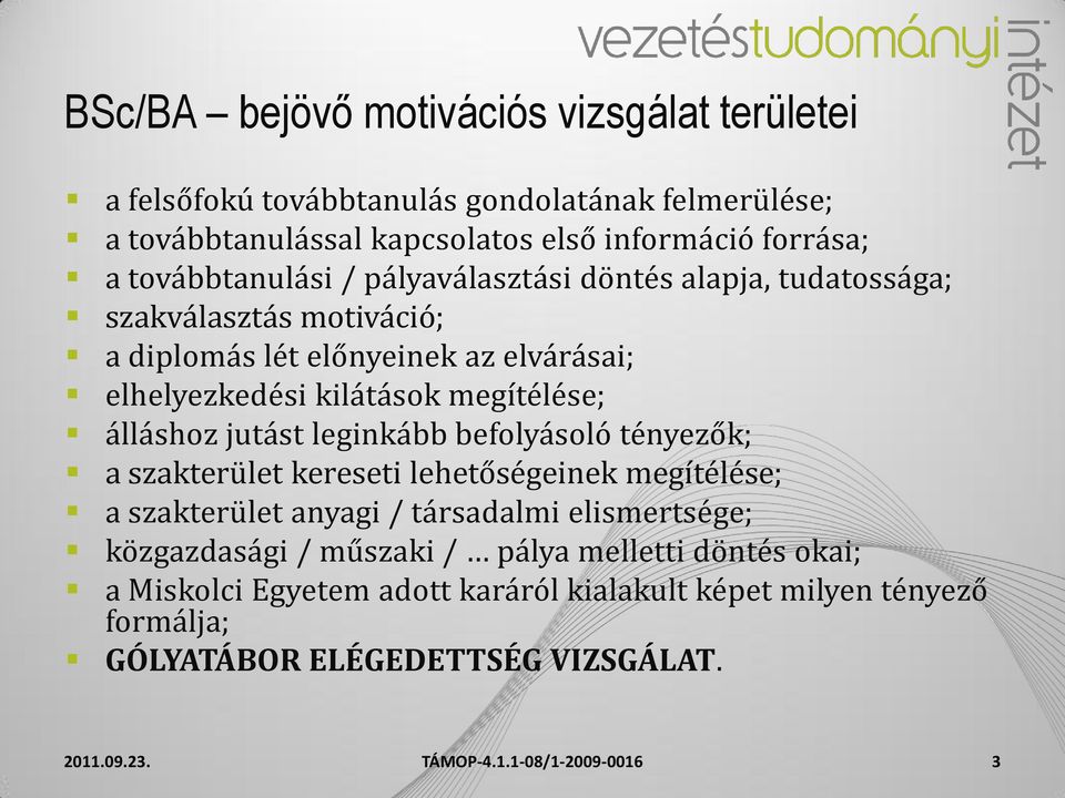 megítélése; álláshoz jutást leginkább befolyásoló tényezők; a szakterület kereseti lehetőségeinek megítélése; a szakterület anyagi / társadalmi