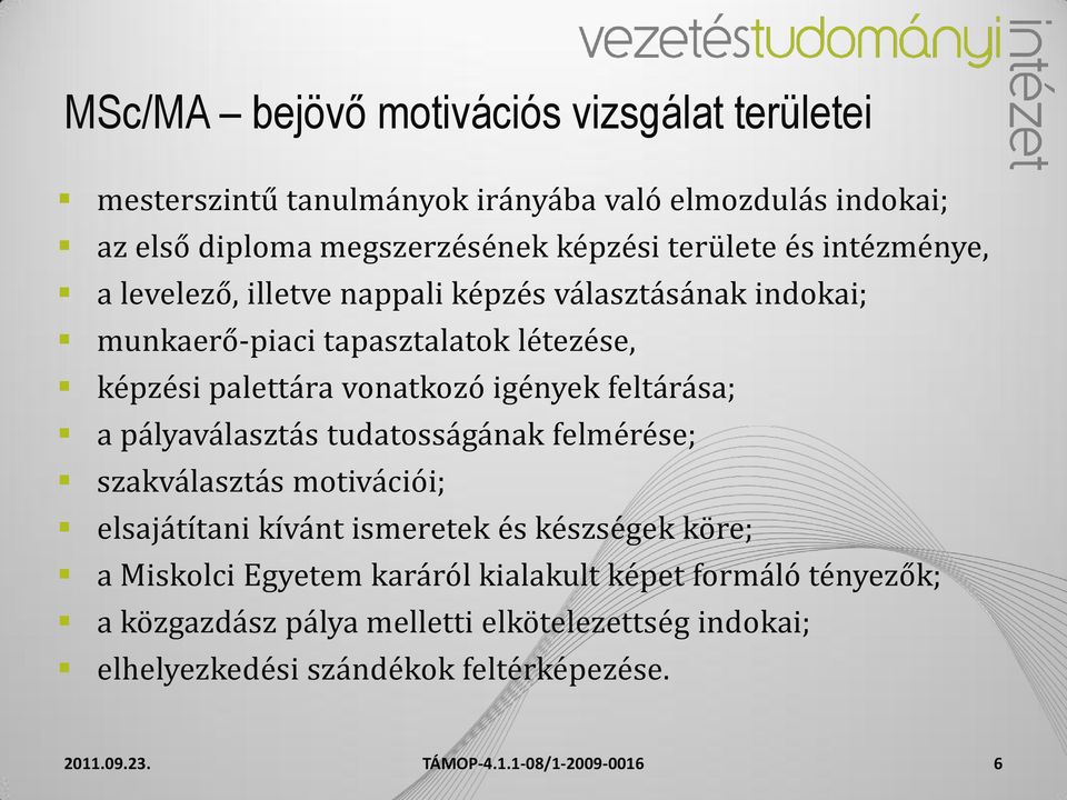 vonatkozó igények feltárása; a pályaválasztás tudatosságának felmérése; szakválasztás motivációi; elsajátítani kívánt ismeretek és készségek köre;